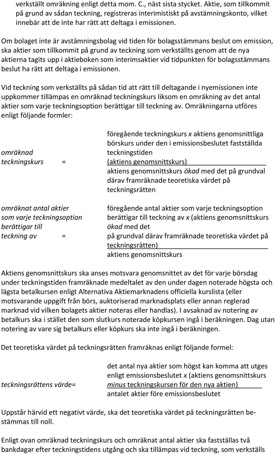 Om bolaget inte är avstämningsbolag vid tiden för bolagsstämmans beslut om emission, ska aktier som tillkommit på grund av teckning som verkställts genom att de nya aktierna tagits upp i aktieboken