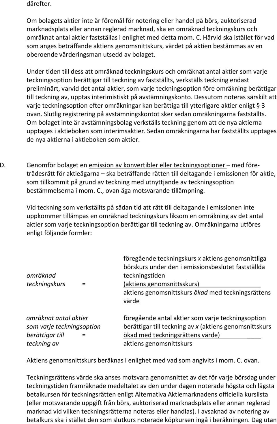 enlighet med detta mom. C. Härvid ska istället för vad som anges beträffande aktiens genomsnittskurs, värdet på aktien bestämmas av en oberoende värderingsman utsedd av bolaget.