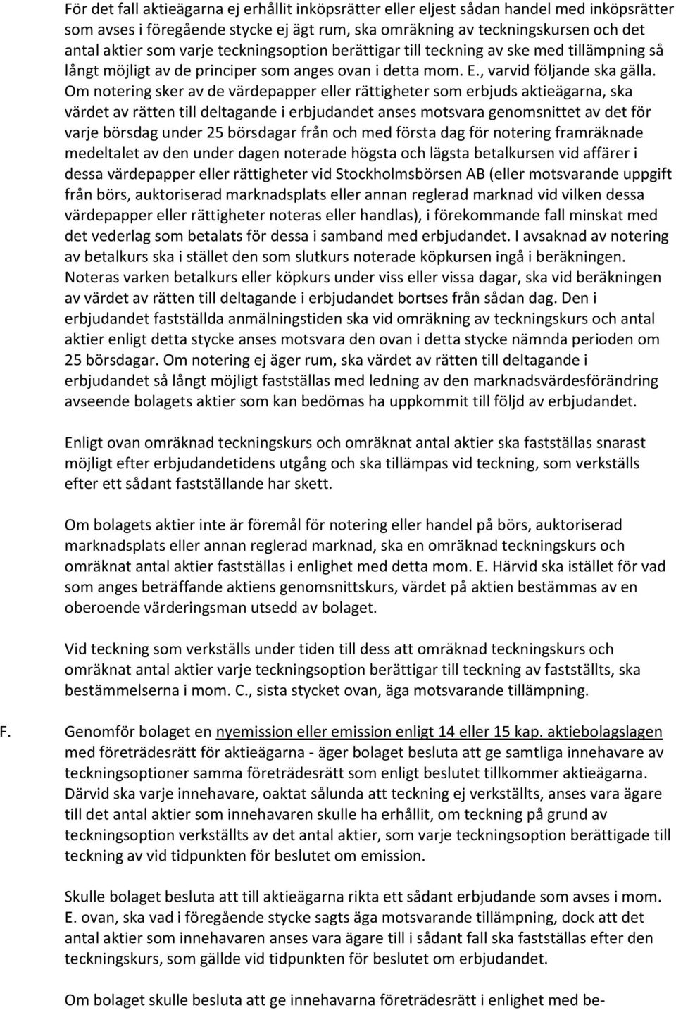 Om notering sker av de värdepapper eller rättigheter som erbjuds aktieägarna, ska värdet av rätten till deltagande i erbjudandet anses motsvara genomsnittet av det för varje börsdag under 25