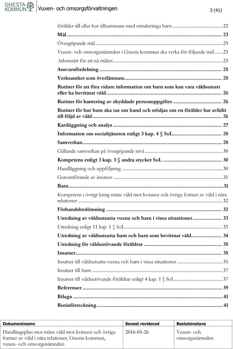 .. 26 Rutiner för hantering av skyddade personuppgifter... 26 Rutiner för hur barn ska tas om hand och stödjas om en förälder har avlidit till följd av våld... 26 Kartläggning och analys.