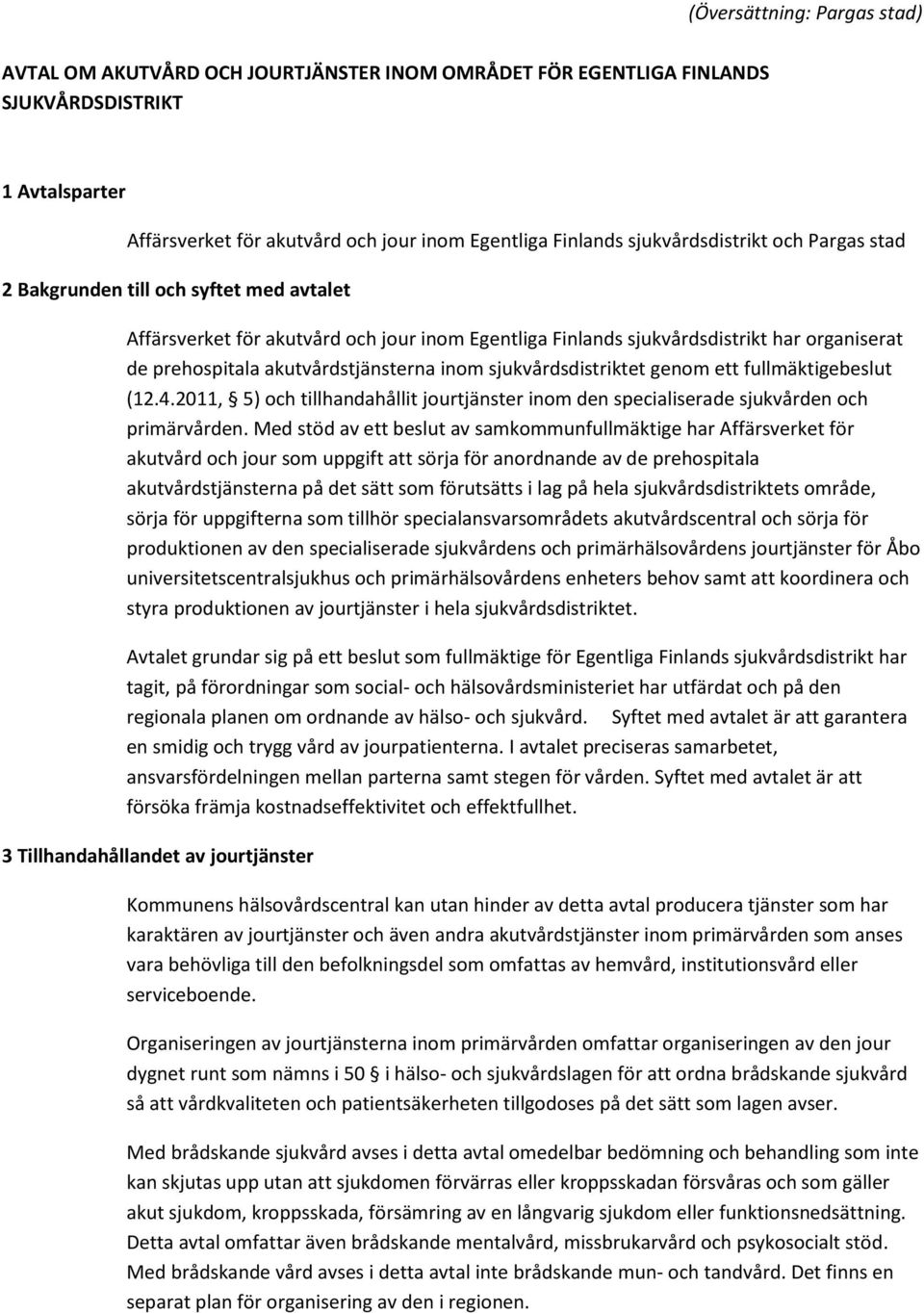 2011, 5) och tillhandahållit jourtjänster inom den specialiserade sjukvården och primärvården.