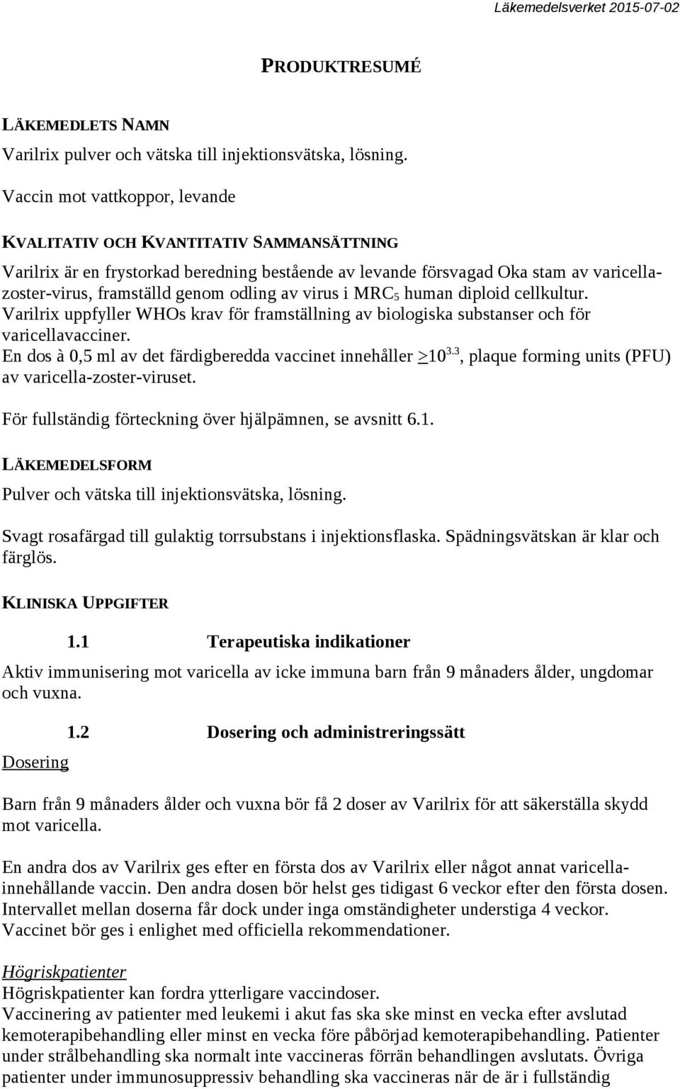 av virus i MRC 5 human diploid cellkultur. Varilrix uppfyller WHOs krav för framställning av biologiska substanser och för varicellavacciner.