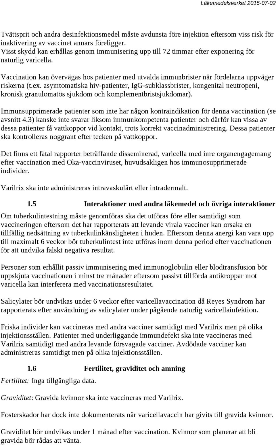 Vaccination kan övervägas hos patienter med utvalda immunbrister när fördelarna uppväger riskerna (t.ex.