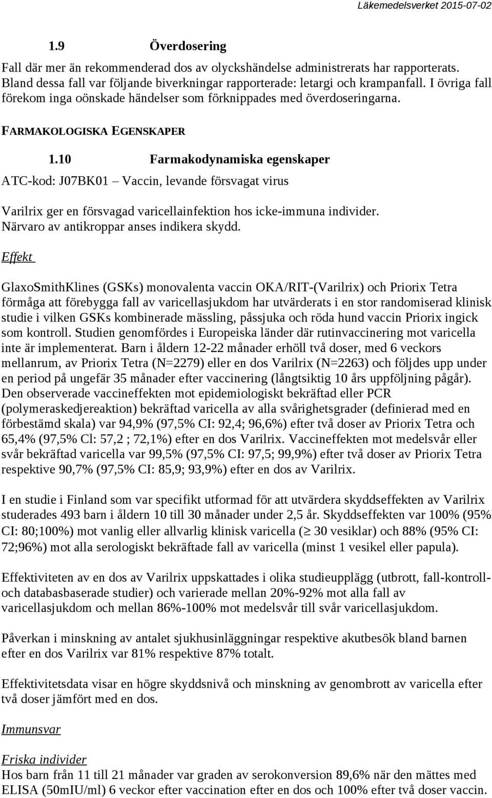 10 Farmakodynamiska egenskaper ATC-kod: J07BK01 Vaccin, levande försvagat virus Varilrix ger en försvagad varicellainfektion hos icke-immuna individer. Närvaro av antikroppar anses indikera skydd.