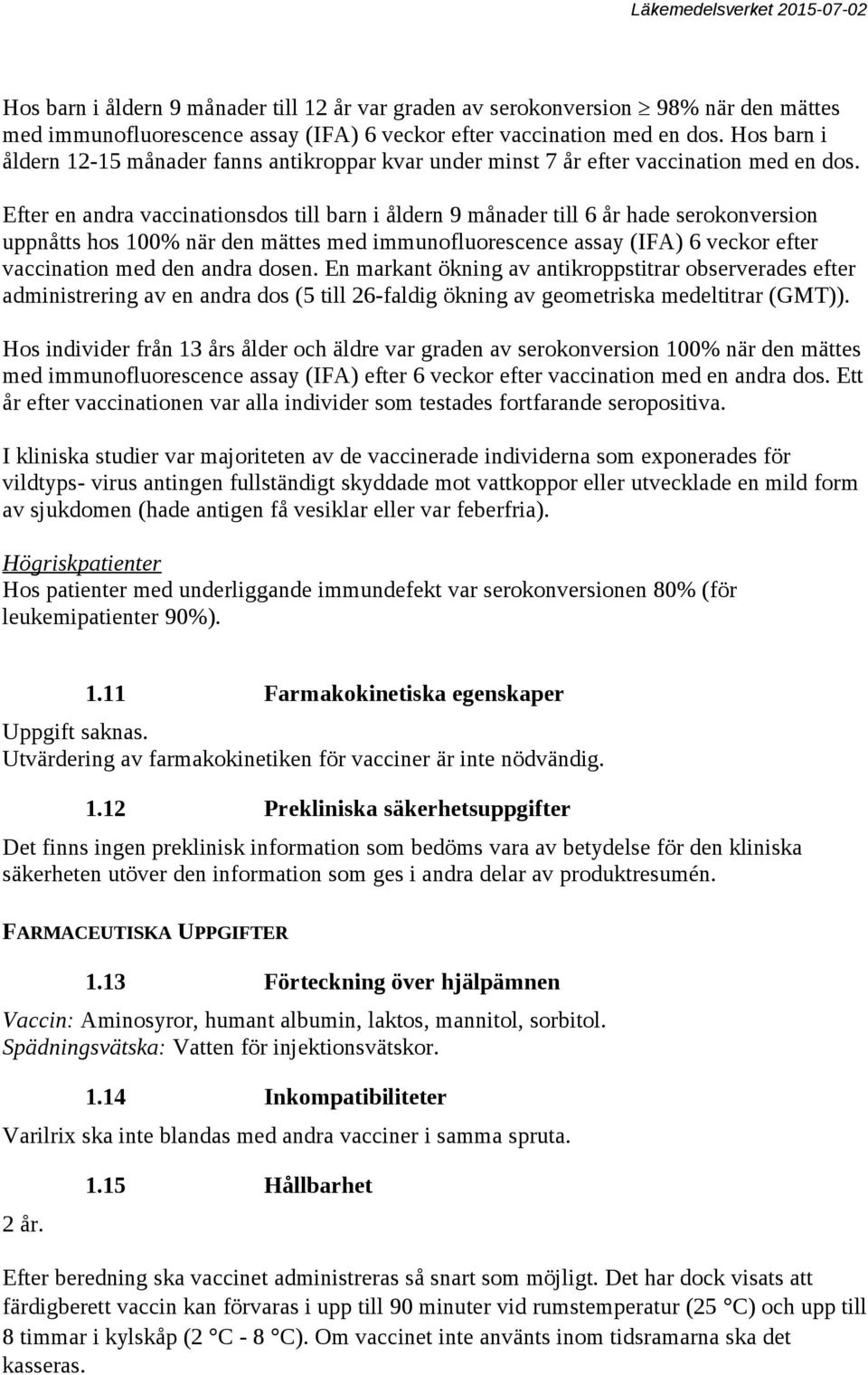 Efter en andra vaccinationsdos till barn i åldern 9 månader till 6 år hade serokonversion uppnåtts hos 100% när den mättes med immunofluorescence assay (IFA) 6 veckor efter vaccination med den andra