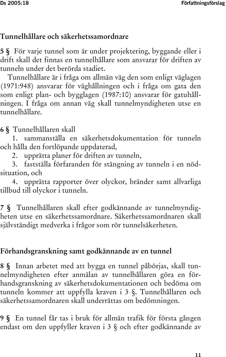 Tunnelhållare är i fråga om allmän väg den som enligt väglagen (1971:948) ansvarar för väghållningen och i fråga om gata den som enligt plan- och bygglagen (1987:10) ansvarar för gatuhållningen.