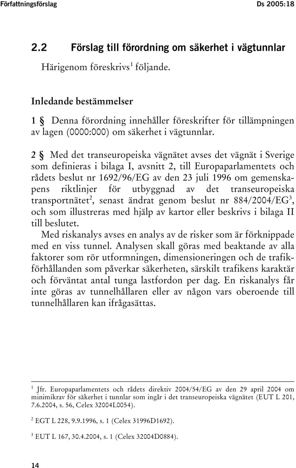 2 Med det transeuropeiska vägnätet avses det vägnät i Sverige som definieras i bilaga I, avsnitt 2, till Europaparlamentets och rådets beslut nr 1692/96/EG av den 23 juli 1996 om gemenskapens