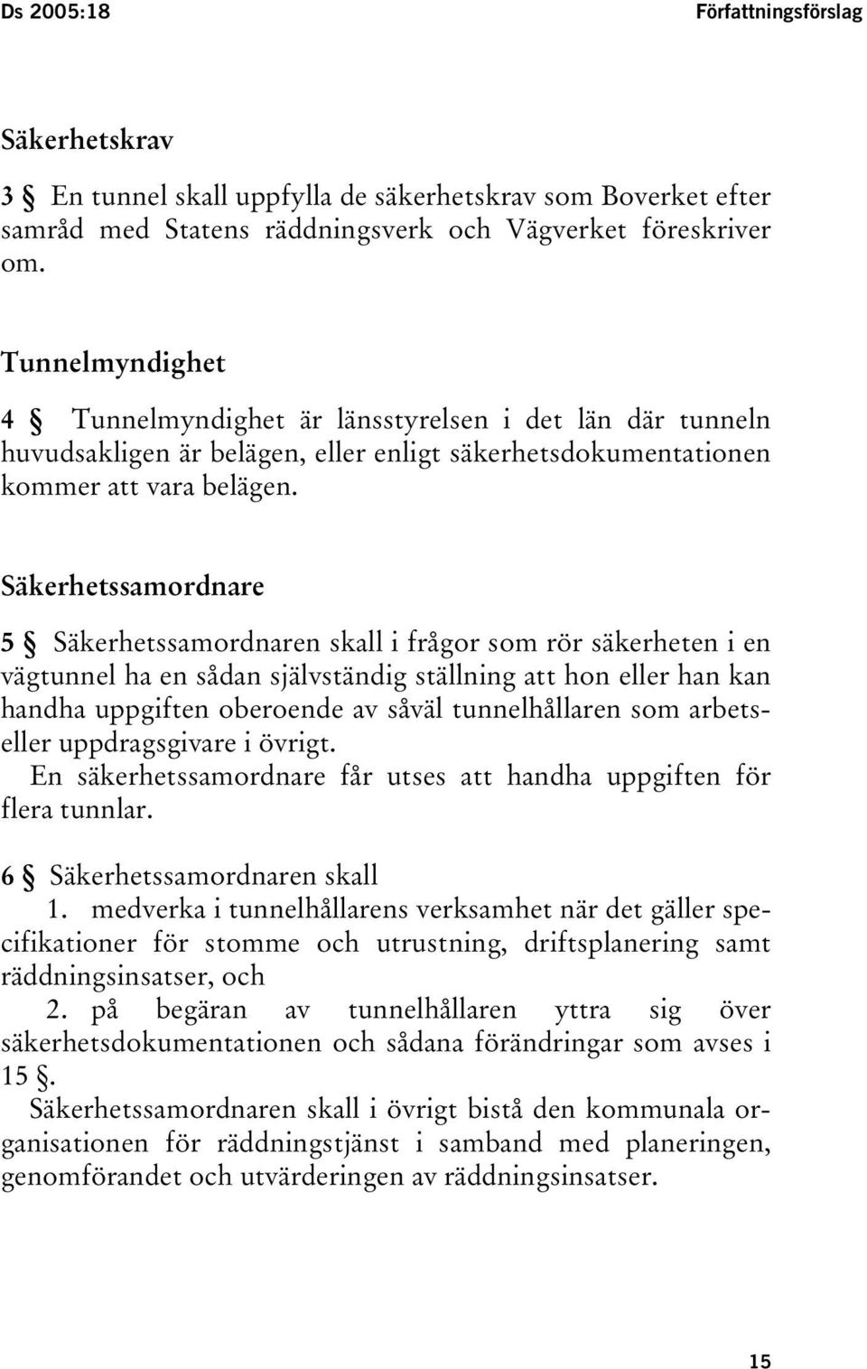 Säkerhetssamordnare 5 Säkerhetssamordnaren skall i frågor som rör säkerheten i en vägtunnel ha en sådan självständig ställning att hon eller han kan handha uppgiften oberoende av såväl tunnelhållaren