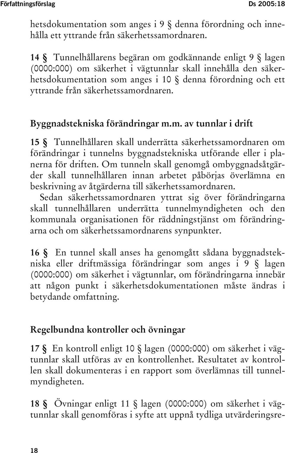 säkerhetssamordnaren. Byggnadstekniska förändringar m.m. av tunnlar i drift 15 Tunnelhållaren skall underrätta säkerhetssamordnaren om förändringar i tunnelns byggnadstekniska utförande eller i planerna för driften.