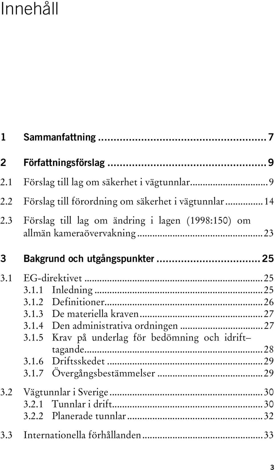 ..26 3.1.3 De materiella kraven...27 3.1.4 Den administrativa ordningen...27 3.1.5 Krav på underlag för bedömning och idrift tagande...28 3.1.6 Driftsskedet...29 3.1.7 Övergångsbestämmelser.