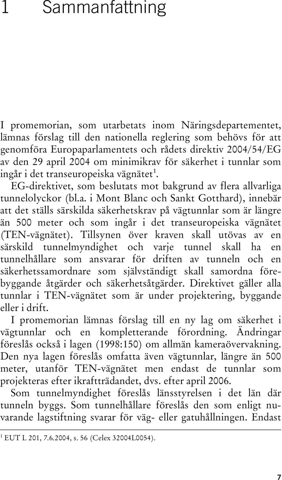 Tillsynen över kraven skall utövas av en särskild tunnelmyndighet och varje tunnel skall ha en tunnelhållare som ansvarar för driften av tunneln och en säkerhetssamordnare som självständigt skall