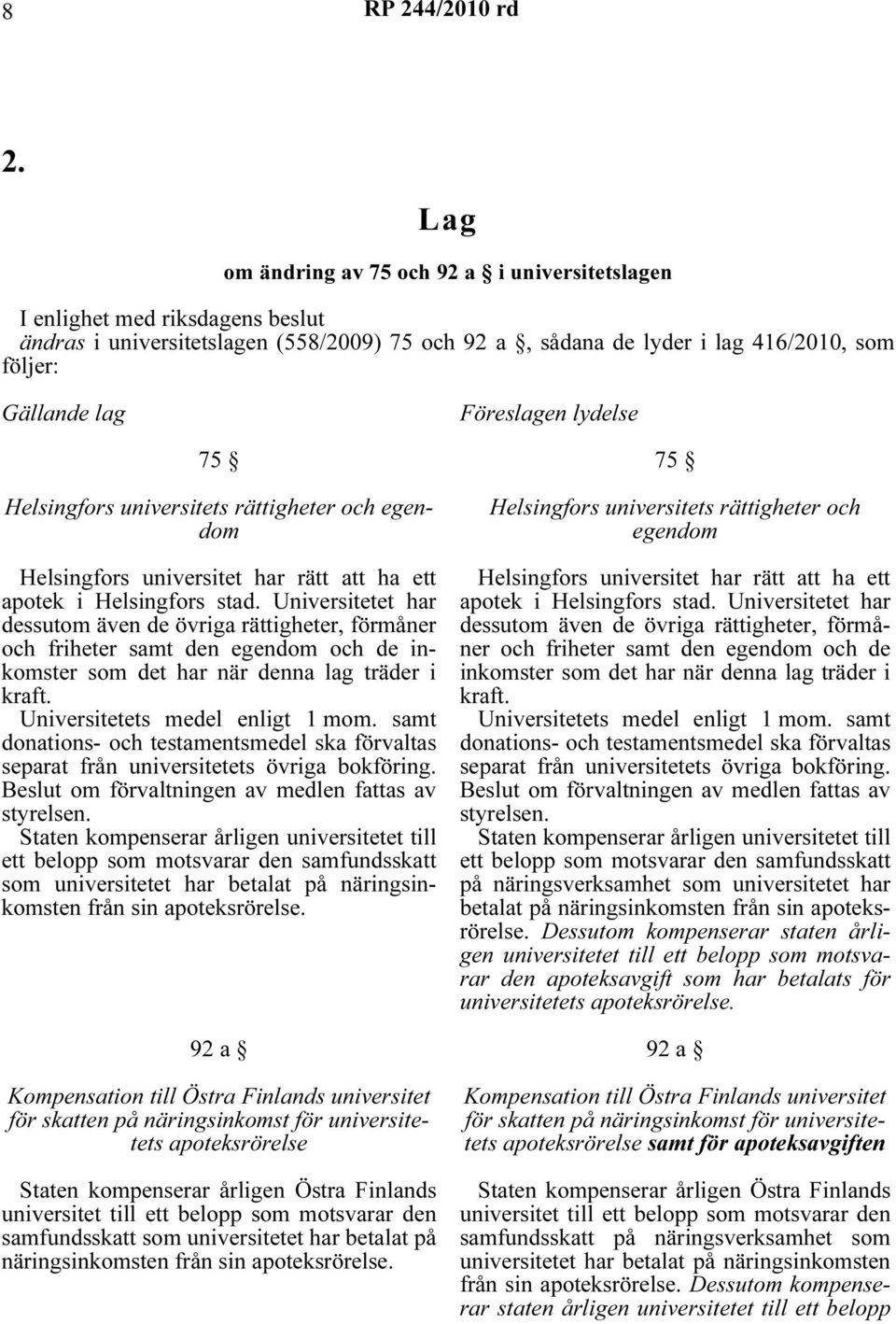 Universitetet har dessutom även de övriga rättigheter, förmåner och friheter samt den egendom och de inkomster som det har när denna lag träder i kraft. Universitetets medel enligt 1 mom.