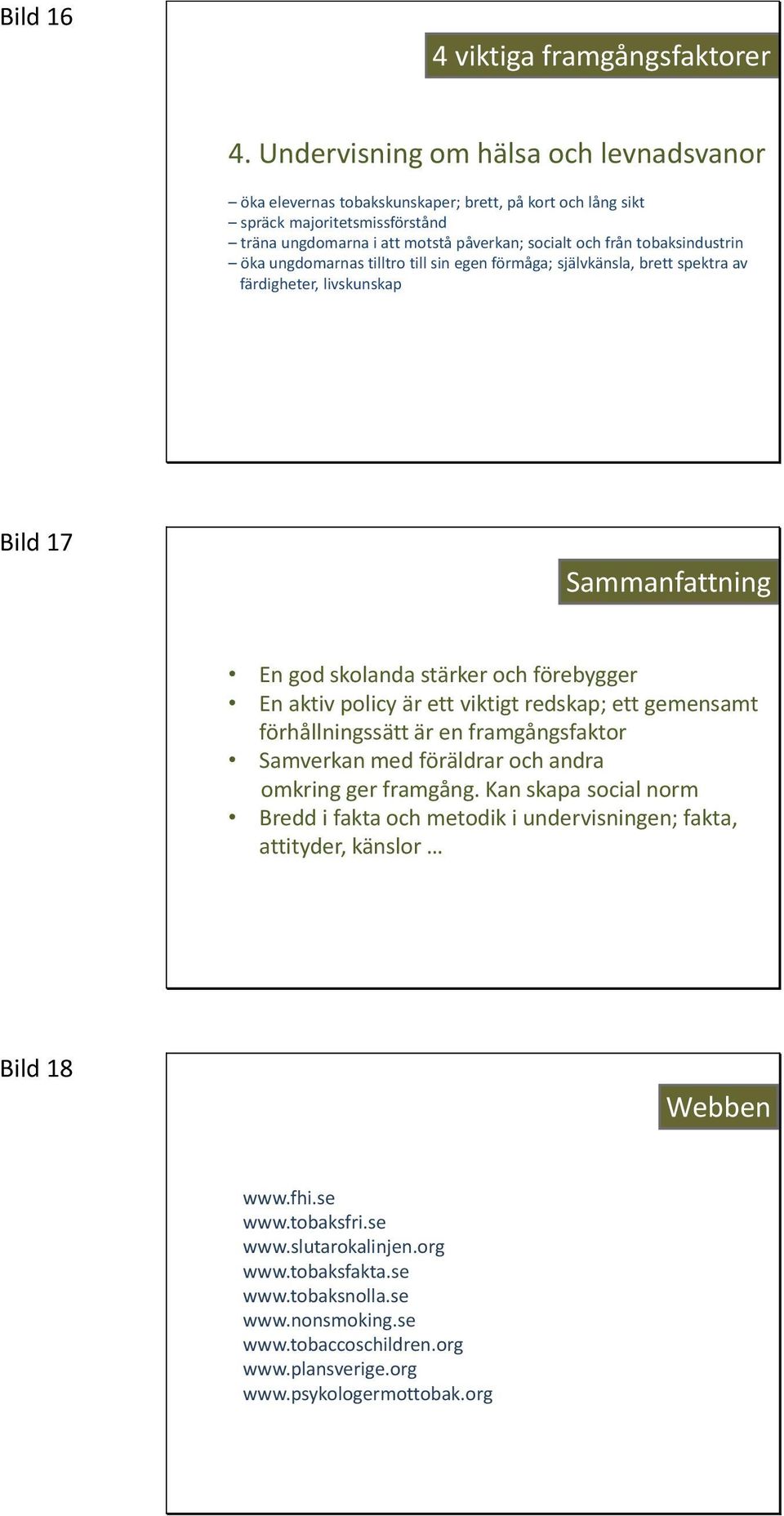 tobaksindustrin öka ungdomarnas tilltro till sin egen förmåga; självkänsla, brett spektra av färdigheter, livskunskap Bild 17 Sammanfattning En god skolanda stärker och förebygger En aktiv policy är