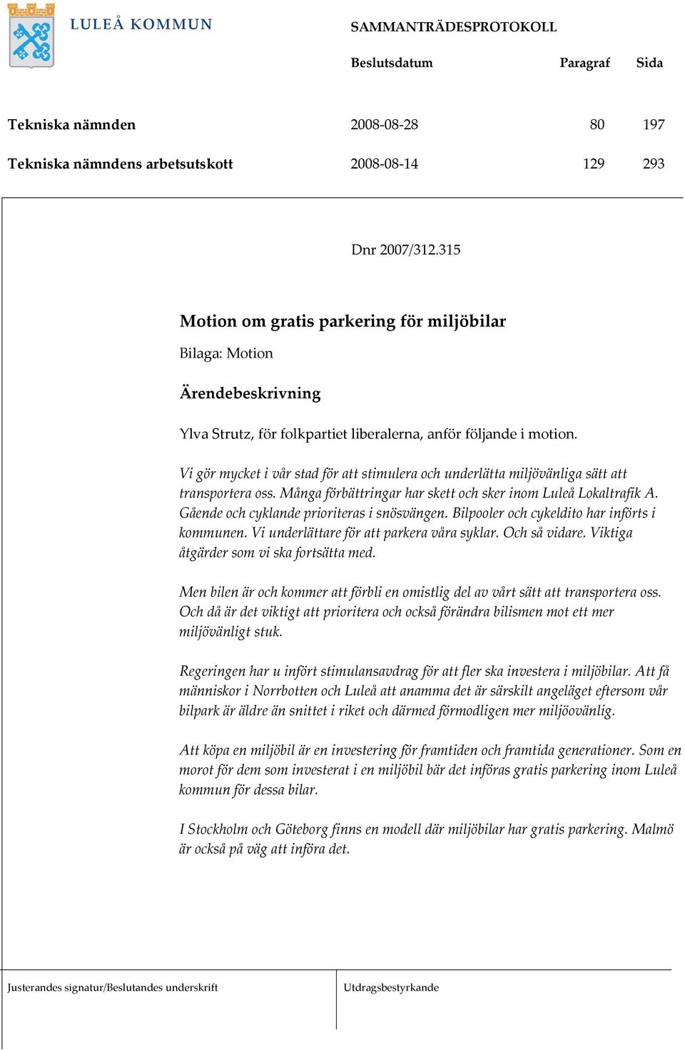 Vi gör mycket i vår stad för att stimulera och underlätta miljövänliga sätt att transportera oss. Många förbättringar har skett och sker inom Luleå Lokaltrafik A.