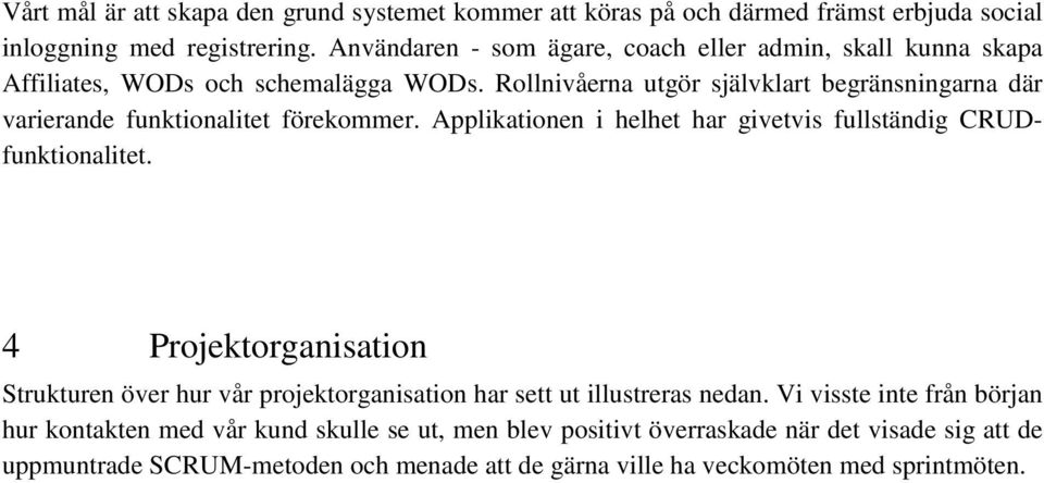 Rollnivåerna utgör självklart begränsningarna där varierande funktionalitet förekommer. Applikationen i helhet har givetvis fullständig CRUDfunktionalitet.