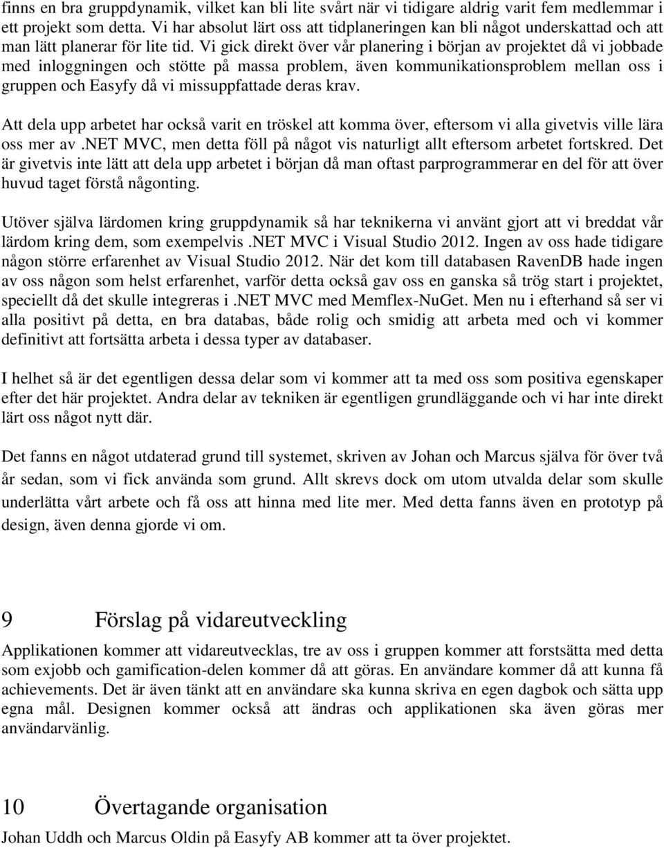 Vi gick direkt över vår planering i början av projektet då vi jobbade med inloggningen och stötte på massa problem, även kommunikationsproblem mellan oss i gruppen och Easyfy då vi missuppfattade