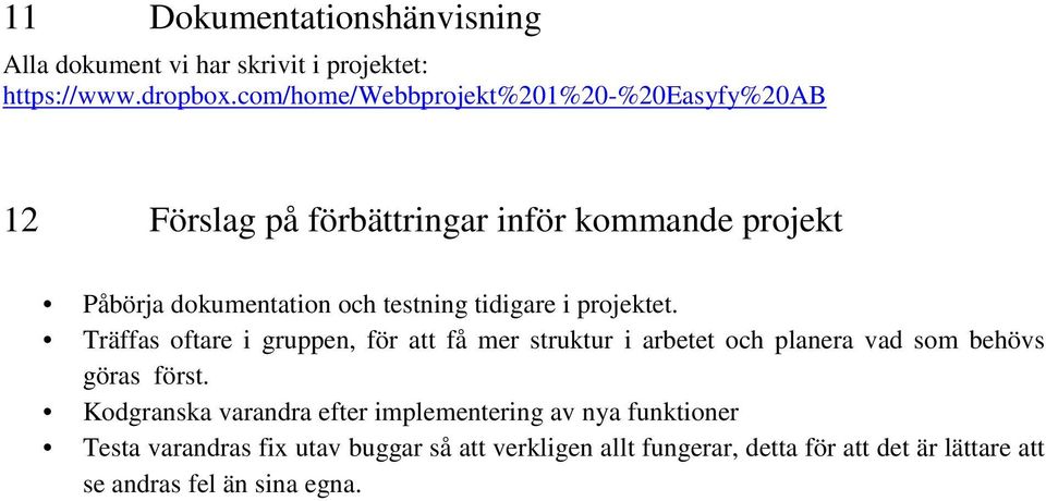 tidigare i projektet. Träffas oftare i gruppen, för att få mer struktur i arbetet och planera vad som behövs göras först.