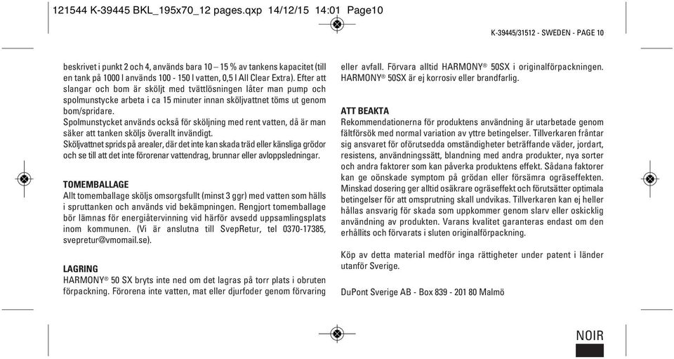 Extra). Efter att slangar och bom är sköljt med tvättlösningen låter man pump och spolmunstycke arbeta i ca 15 minuter innan sköljvattnet töms ut genom bom/spridare.