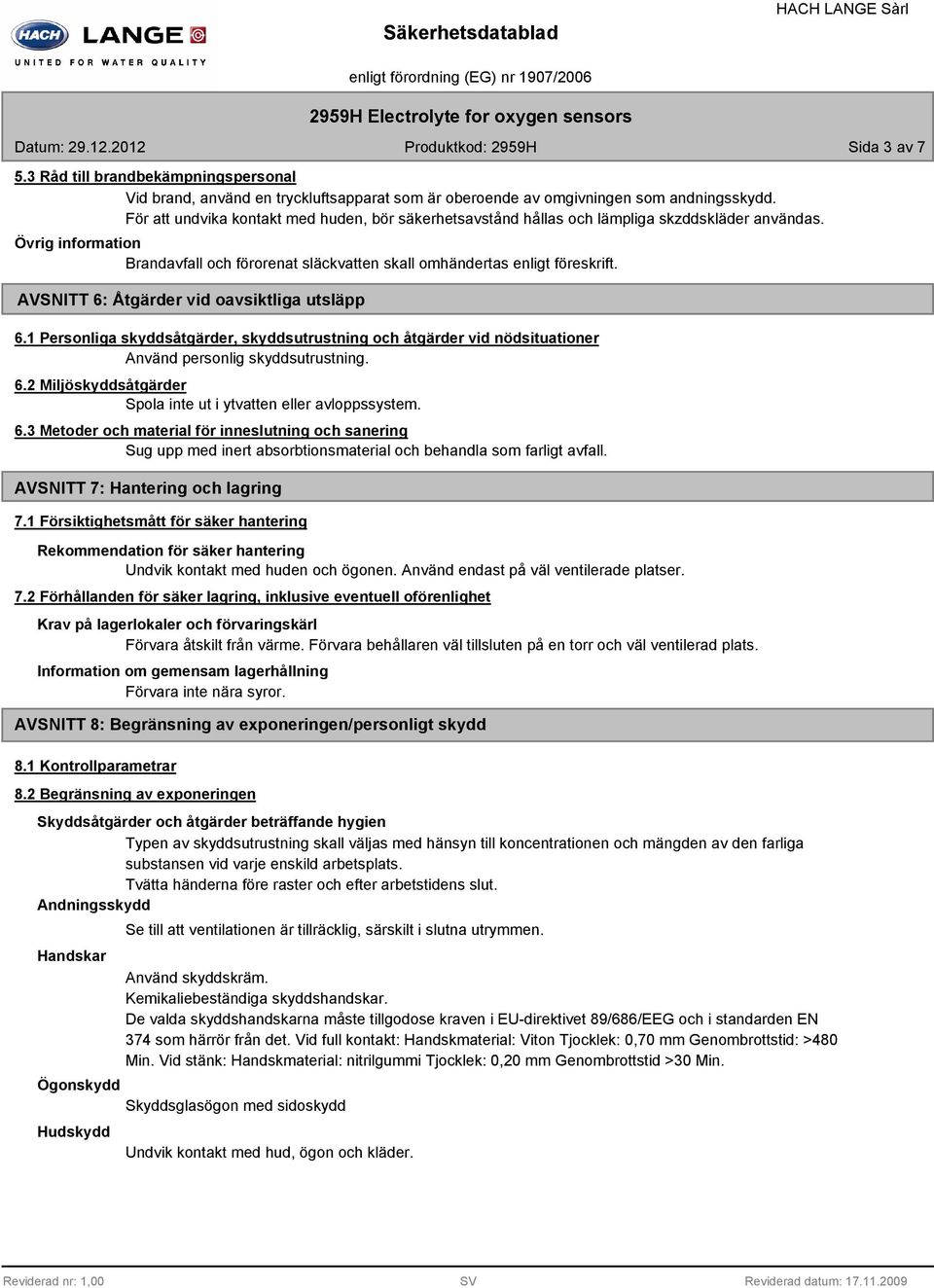 AVSNITT 6: Åtgärder vid oavsiktliga utsläpp 6.1 Personliga skyddsåtgärder, skyddsutrustning och åtgärder vid nödsituationer Använd personlig skyddsutrustning. 6.2 Miljöskyddsåtgärder Spola inte ut i ytvatten eller avloppssystem.