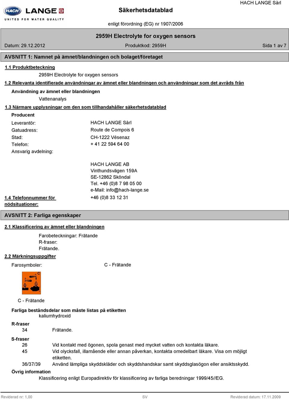 3 Närmare upplysningar om den som tillhandahåller säkerhetsdatablad Producent Leverantör: Gatuadress: Route de Compois 6 Stad: CH-1222 Vésenaz Telefon: + 41 22 594 64 00 Ansvarig avdelning: 1.
