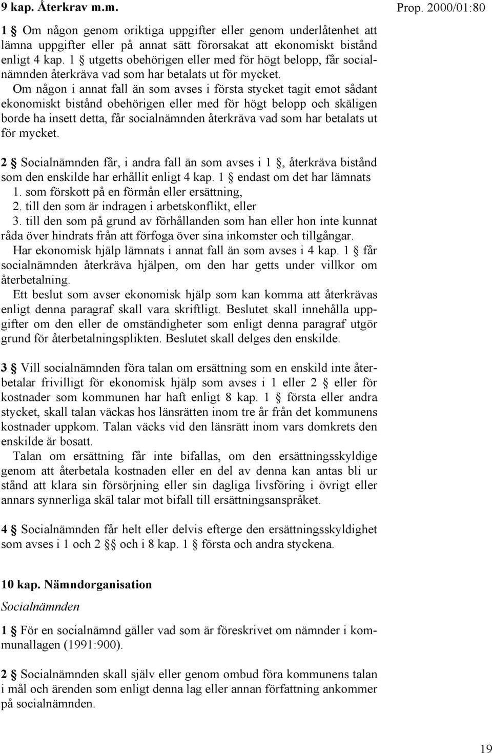 Om någon i annat fall än som avses i första stycket tagit emot sådant ekonomiskt bistånd obehörigen eller med för högt belopp och skäligen borde ha insett detta, får socialnämnden återkräva vad som