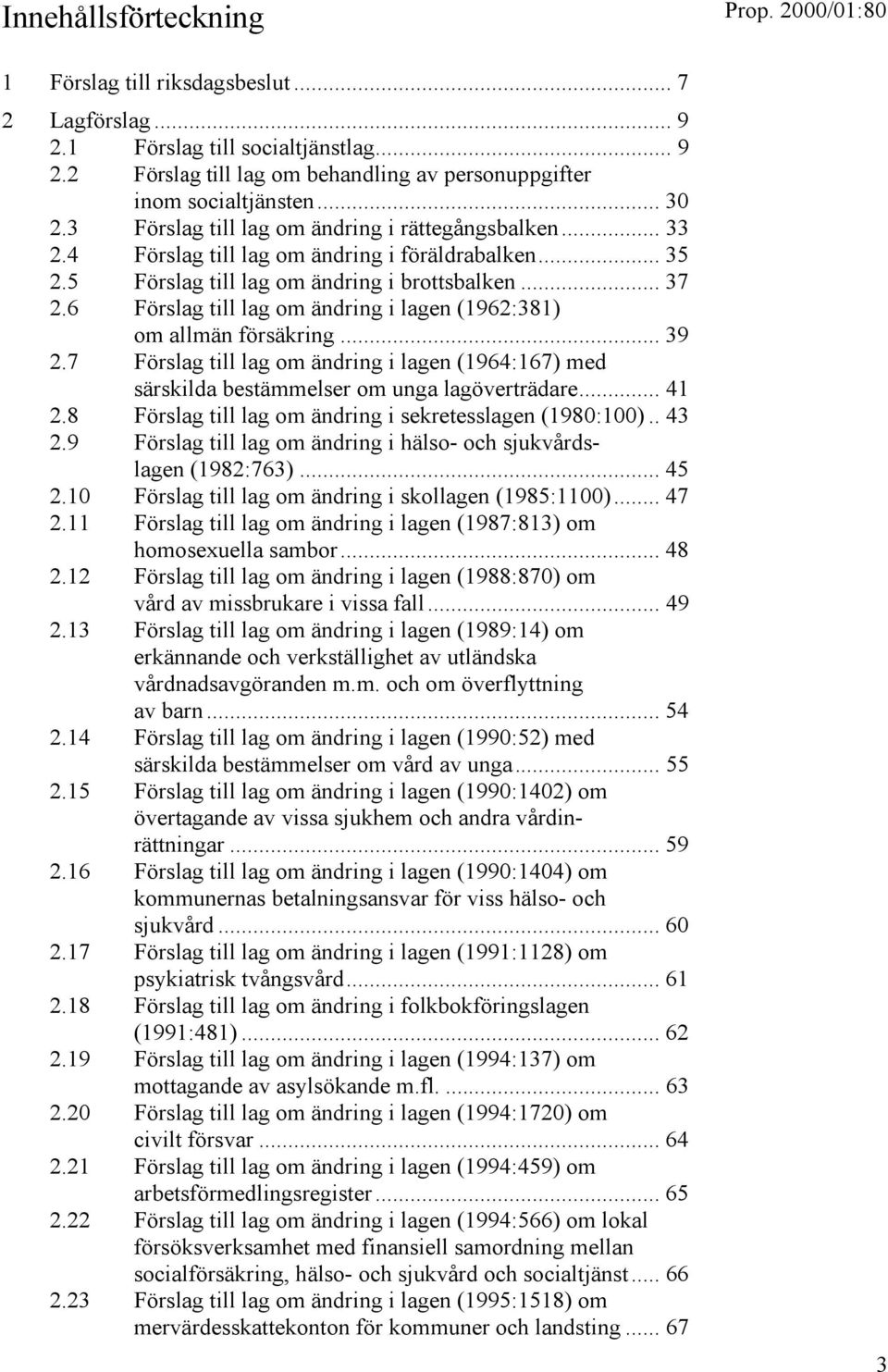 6 Förslag till lag om ändring i lagen (1962:381) om allmän försäkring... 39 2.7 Förslag till lag om ändring i lagen (1964:167) med särskilda bestämmelser om unga lagöverträdare... 41 2.