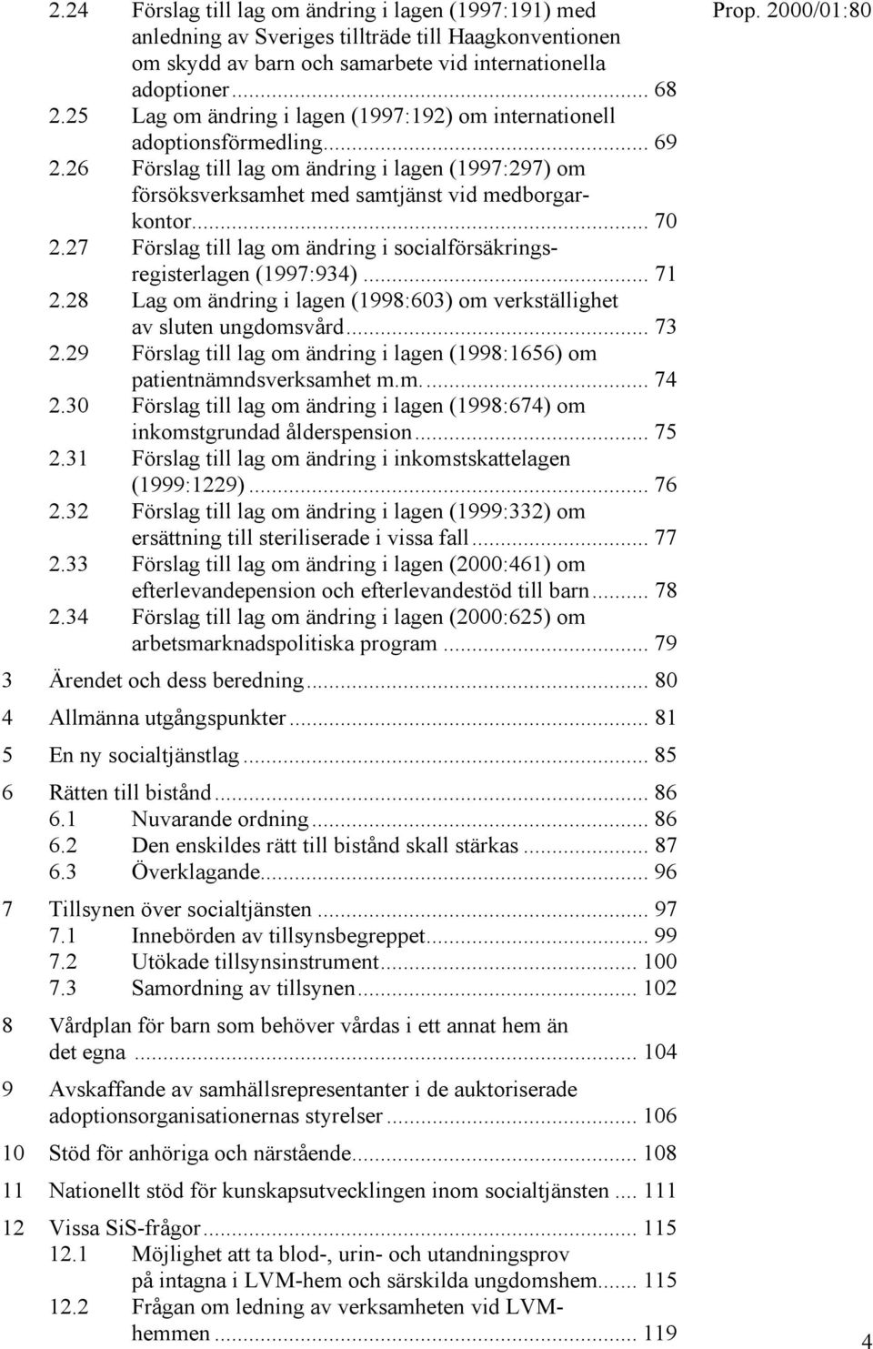 27 Förslag till lag om ändring i socialförsäkringsregisterlagen (1997:934)... 71 2.28 Lag om ändring i lagen (1998:603) om verkställighet av sluten ungdomsvård... 73 2.