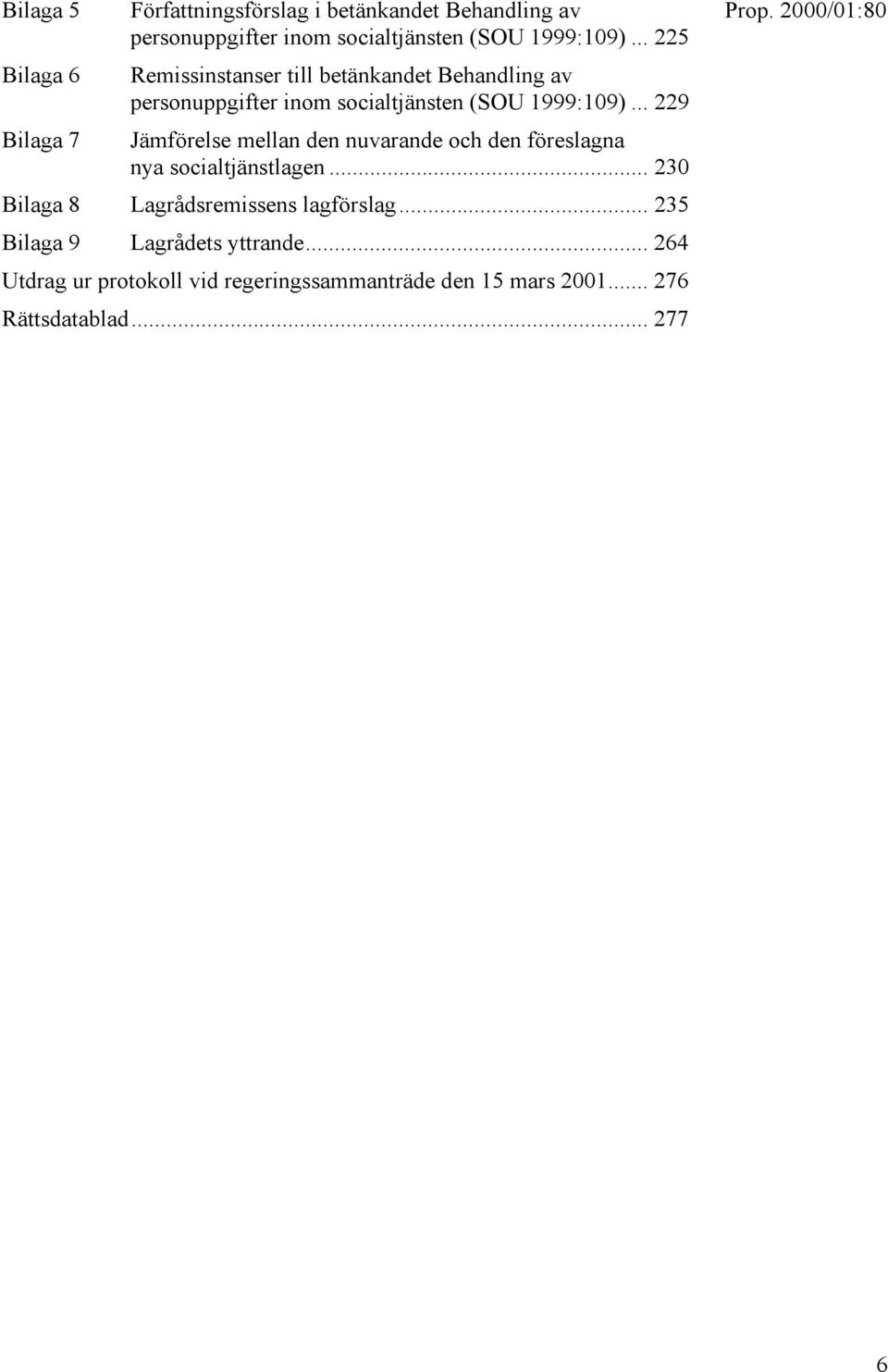 .. 229 Bilaga 7 Jämförelse mellan den nuvarande och den föreslagna nya socialtjänstlagen.