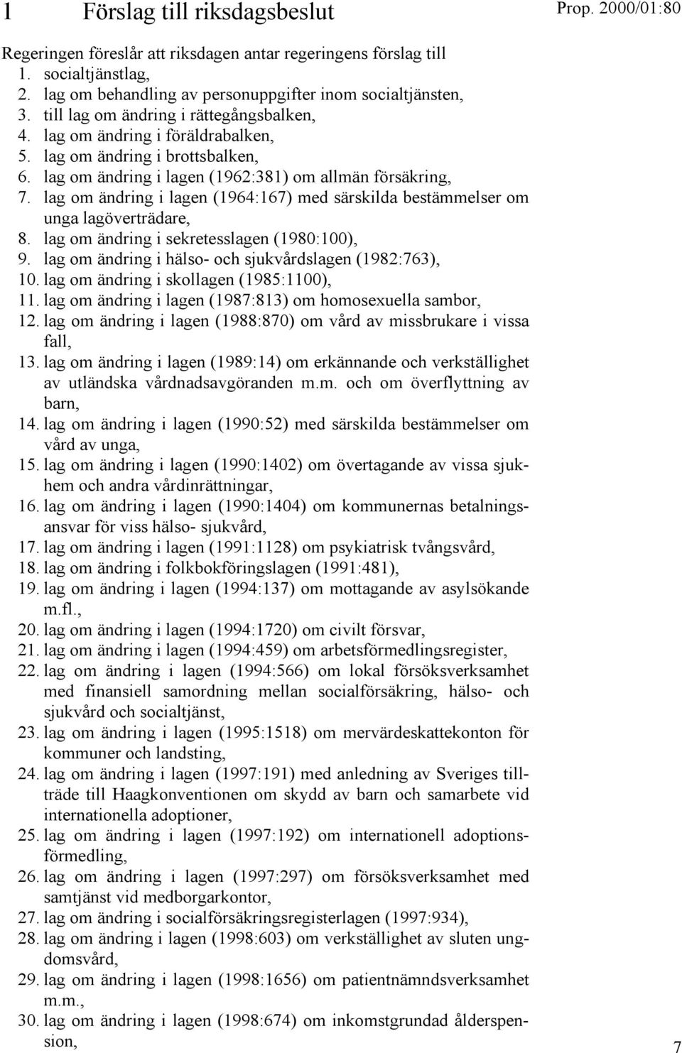 lag om ändring i lagen (1964:167) med särskilda bestämmelser om unga lagöverträdare, 8. lag om ändring i sekretesslagen (1980:100), 9. lag om ändring i hälso- och sjukvårdslagen (1982:763), 10.