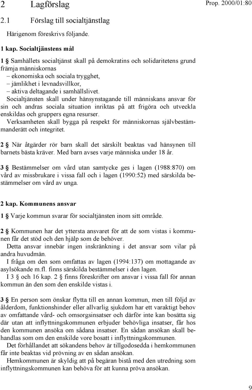 samhällslivet. Socialtjänsten skall under hänsynstagande till människans ansvar för sin och andras sociala situation inriktas på att frigöra och utveckla enskildas och gruppers egna resurser.