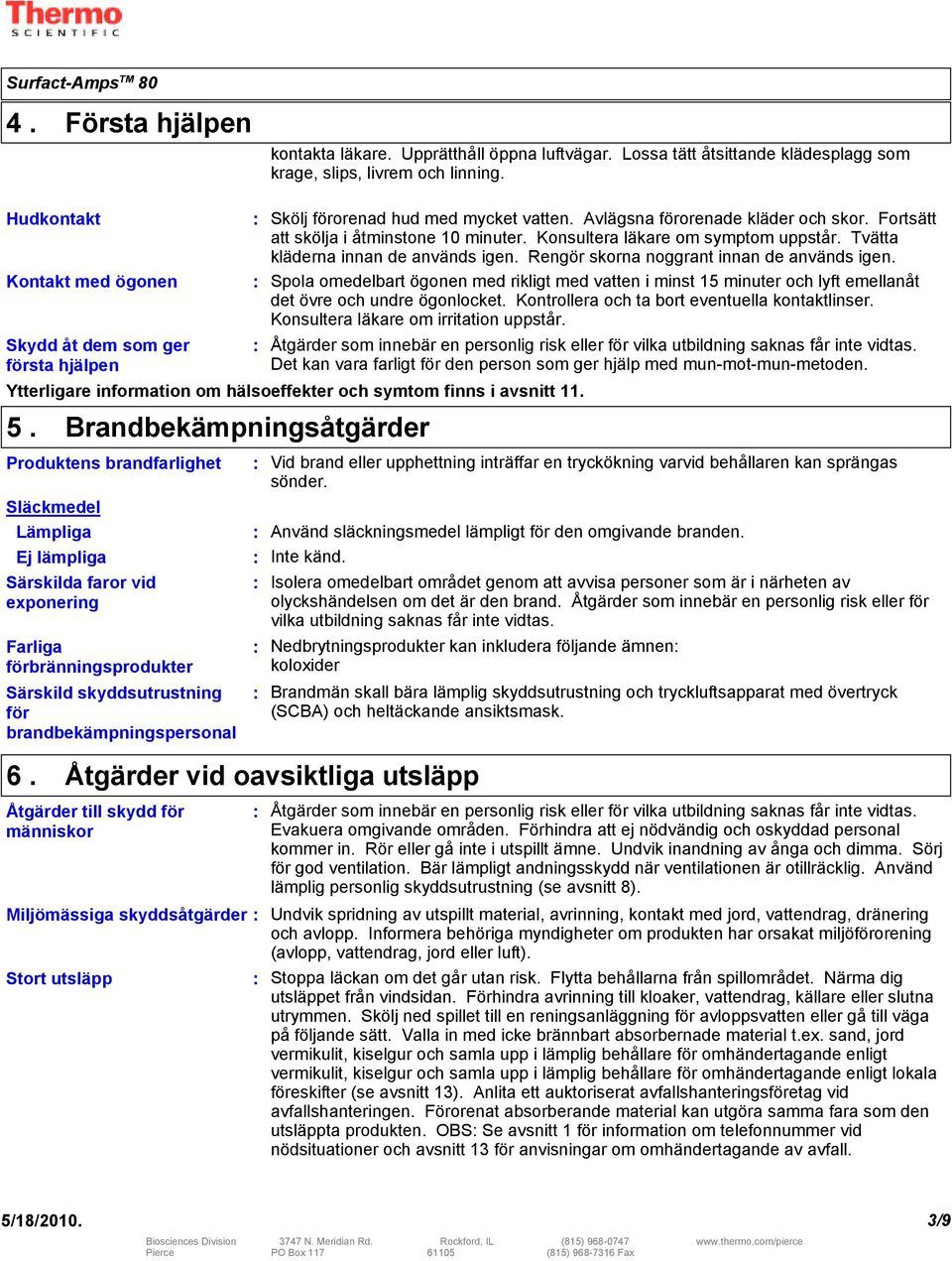 Konsultera läkare om symptom uppstår. Tvätta kläderna innan de används igen. Rengör skorna noggrant innan de används igen.