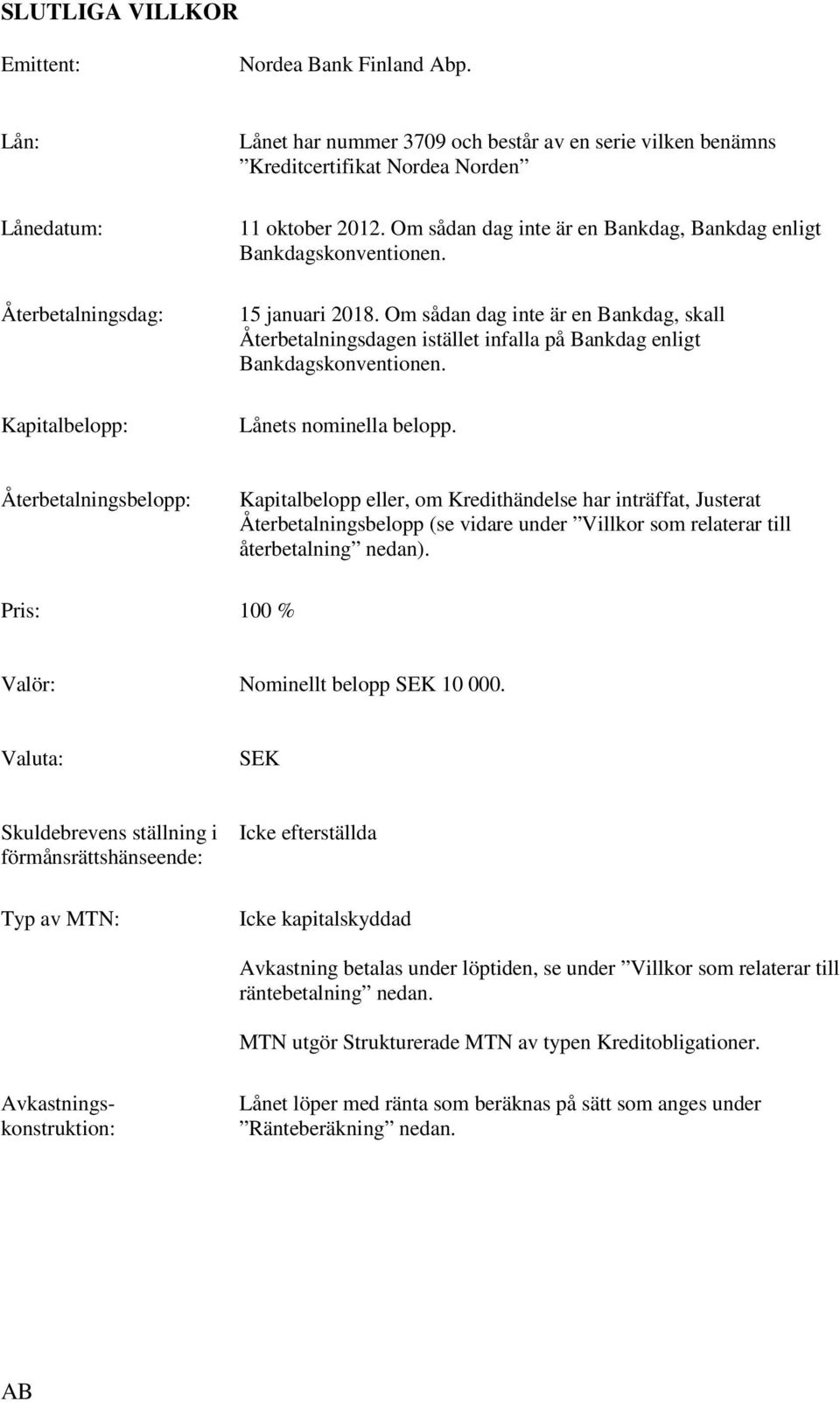 Om sådan dag inte är en Bankdag, Bankdag enligt Bankdagskonventionen. 15 januari 2018.