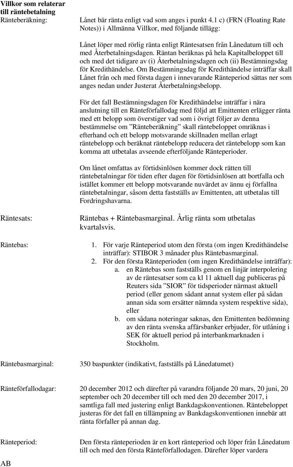 Räntan beräknas på hela Kapitalbeloppet till och med det tidigare av (i) Återbetalningsdagen och (ii) Bestämningsdag för Kredithändelse.