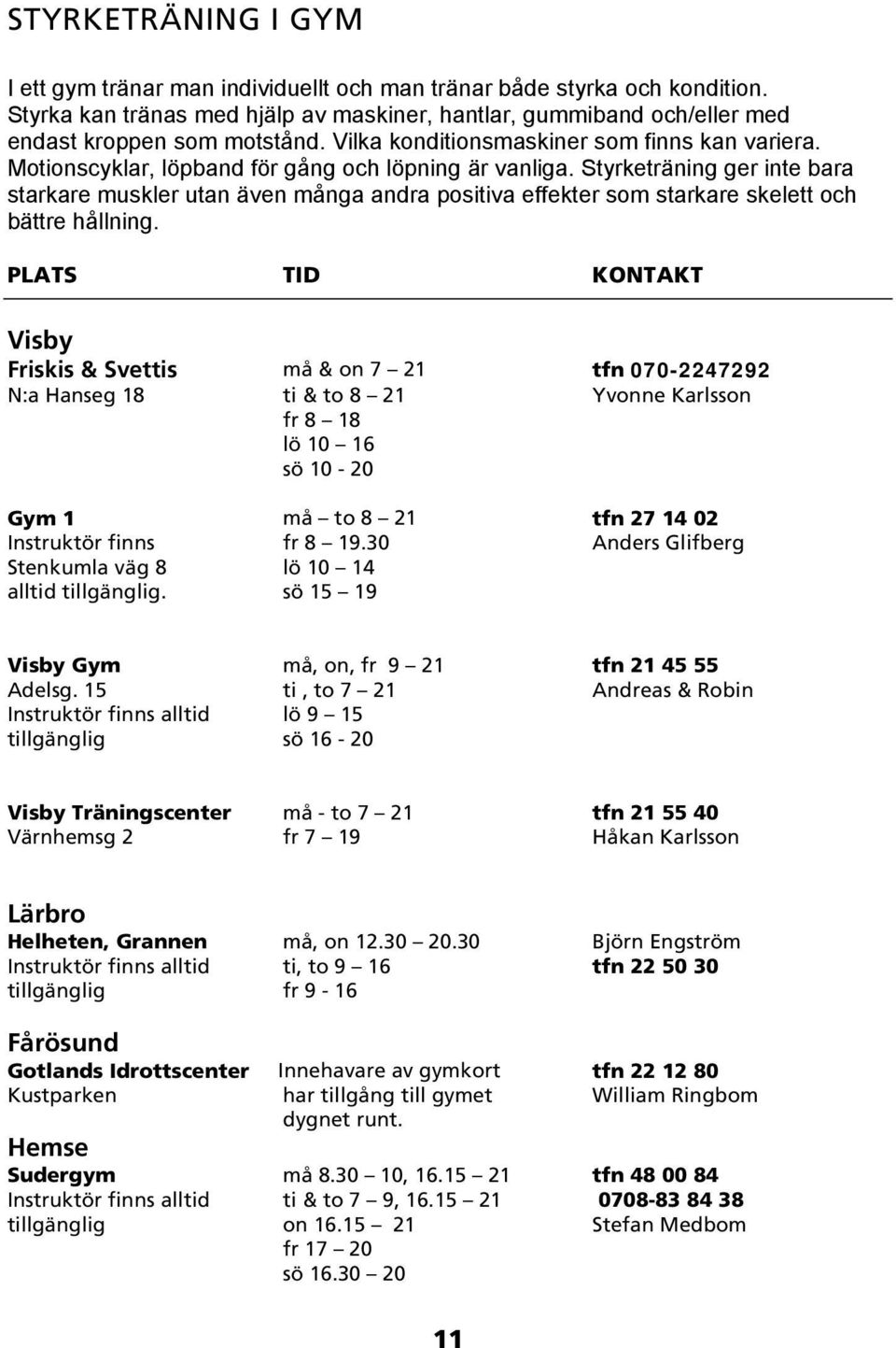 Styrketräning ger inte bara starkare muskler utan även många andra positiva effekter som starkare skelett och bättre hållning.