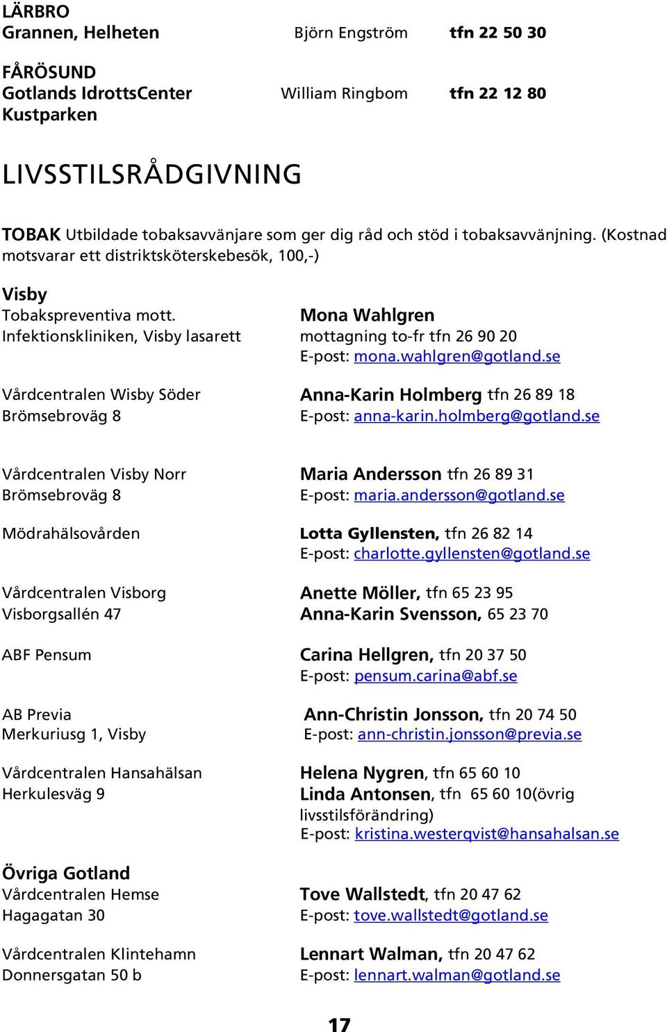 wahlgren@gotland.se Vårdcentralen Wisby Söder Anna-Karin Holmberg tfn 26 89 18 Brömsebroväg 8 E-post: anna-karin.holmberg@gotland.