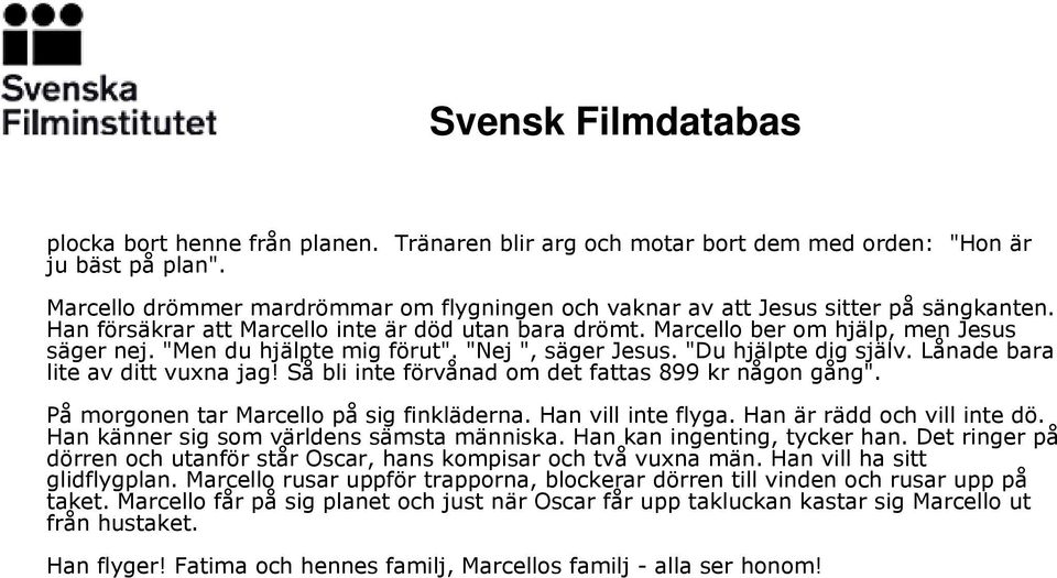 Lånade bara lite av ditt vuxna jag! Så bli inte förvånad om det fattas 899 kr någon gång". På morgonen tar Marcello på sig finkläderna. Han vill inte flyga. Han är rädd och vill inte dö.
