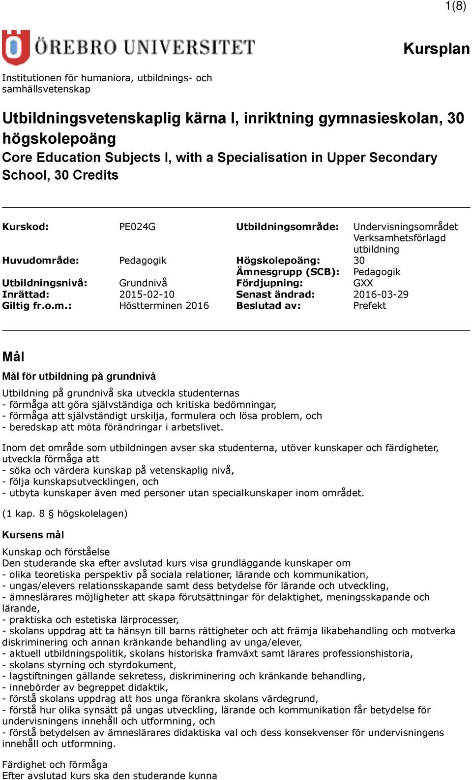 Pedagogik Utbildningsnivå: Grundnivå Fördjupning: GXX Inrättad: 2015-02-10 Senast ändrad: 2016-03-29 Giltig fr.o.m.