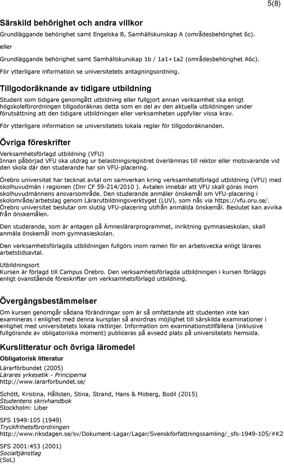 Tillgodoräknande av tidigare utbildning Student som tidigare genomgått utbildning eller fullgjort annan verksamhet ska enligt högskoleförordningen tillgodoräknas detta som en del av den aktuella