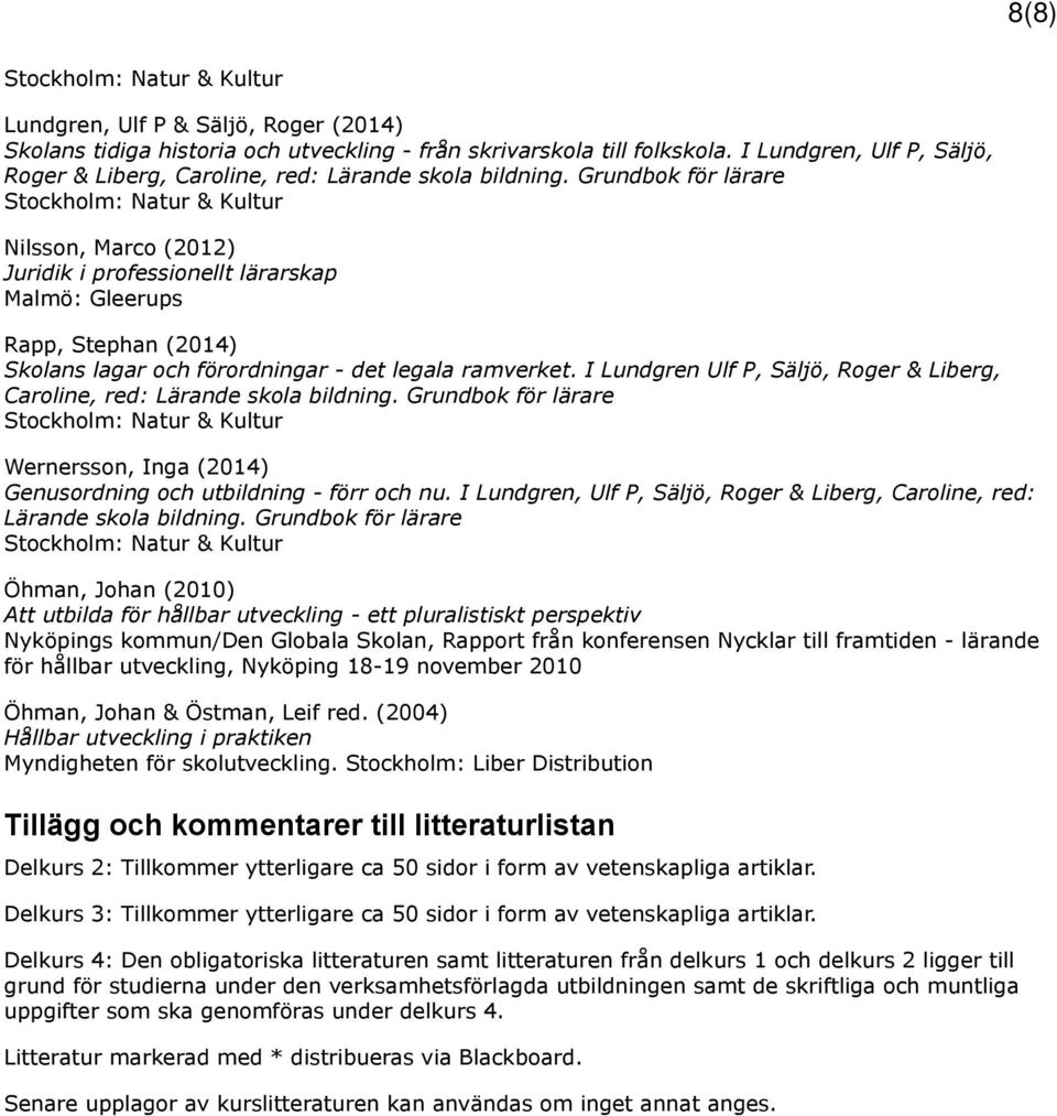 I Lundgren Ulf P, Säljö, Roger & Liberg, Caroline, red: Lärande skola bildning. Grundbok för lärare Wernersson, Inga (2014) Genusordning och utbildning - förr och nu.