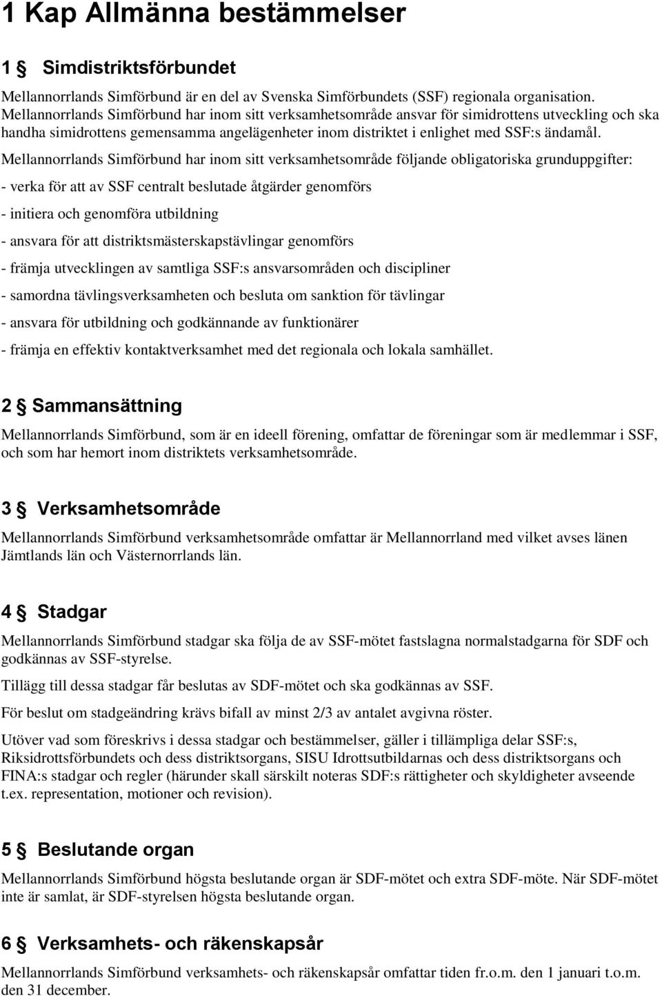 Mellannorrlands Simförbund har inom sitt verksamhetsområde följande obligatoriska grunduppgifter: - verka för att av SSF centralt beslutade åtgärder genomförs - initiera och genomföra utbildning -