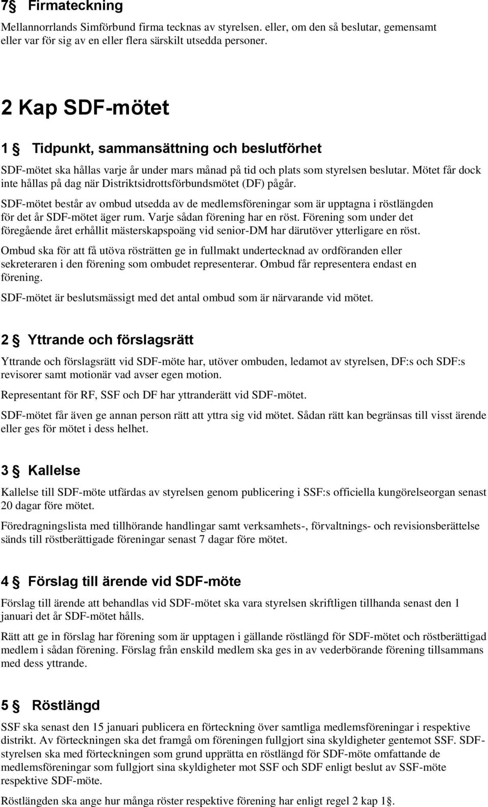 Mötet får dock inte hållas på dag när Distriktsidrottsförbundsmötet (DF) pågår. SDF-mötet består av ombud utsedda av de medlemsföreningar som är upptagna i röstlängden för det år SDF-mötet äger rum.