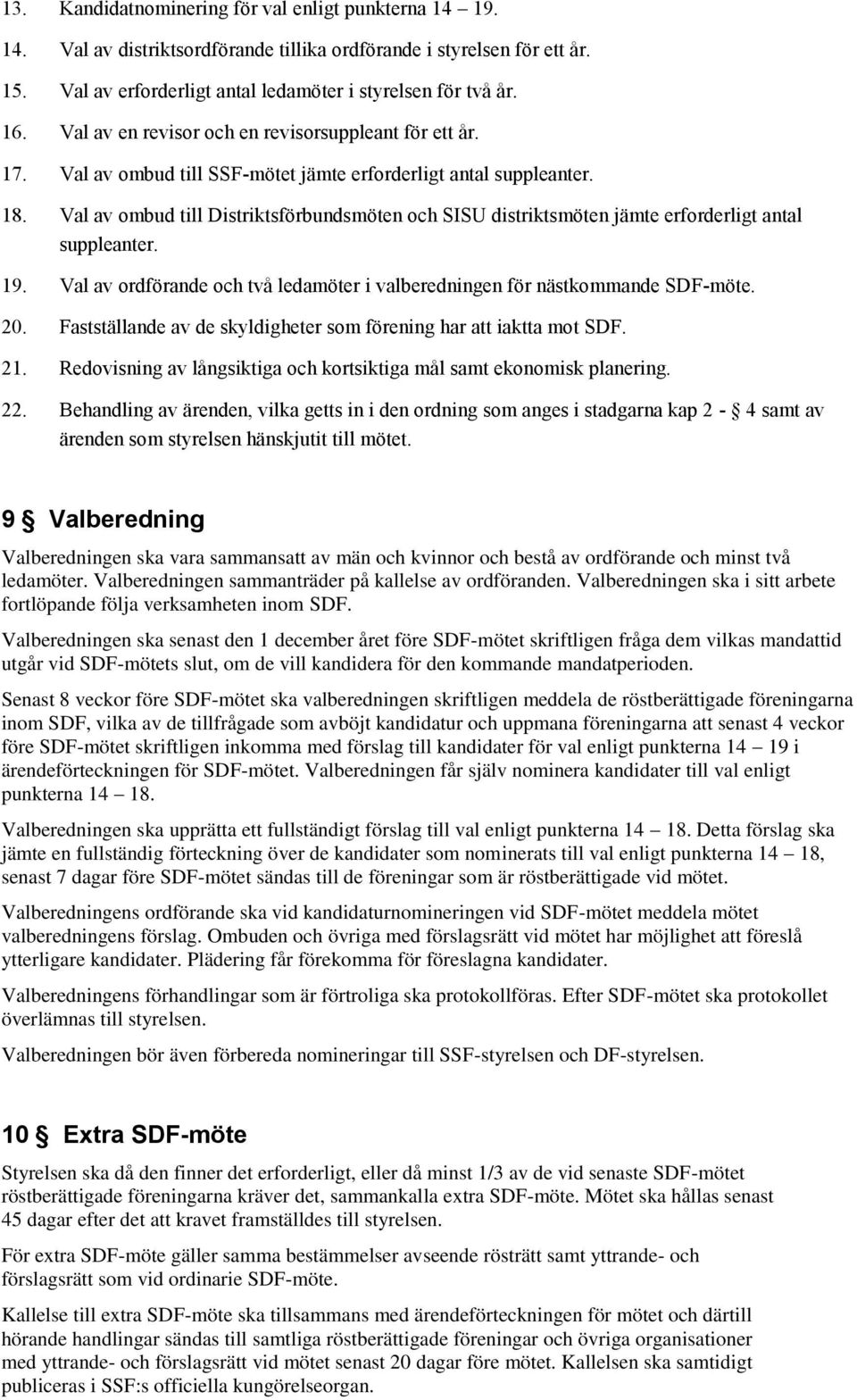 Val av ombud till Distriktsförbundsmöten och SISU distriktsmöten jämte erforderligt antal suppleanter. 19. Val av ordförande och två ledamöter i valberedningen för nästkommande SDF-möte. 20.