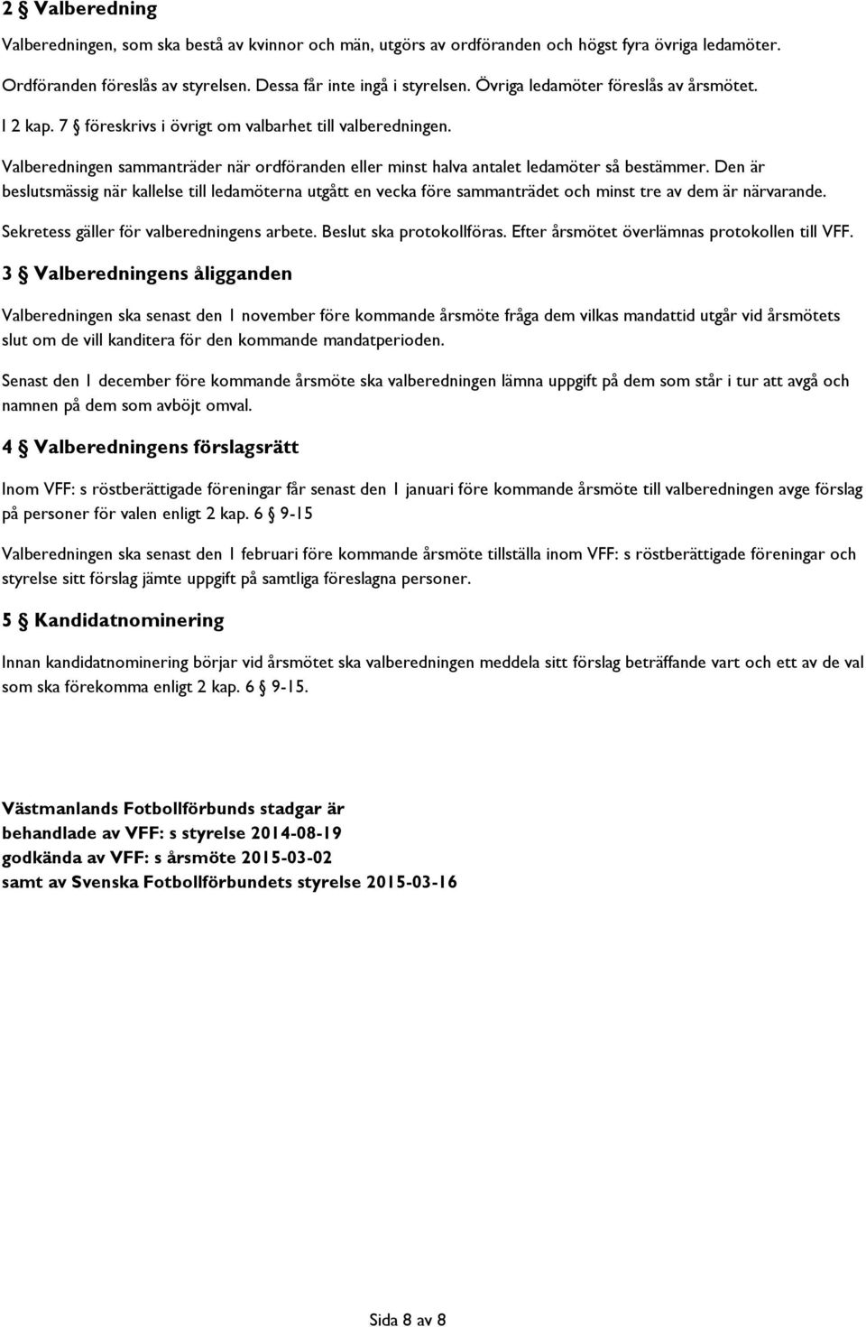 Den är beslutsmässig när kallelse till ledamöterna utgått en vecka före sammanträdet och minst tre av dem är närvarande. Sekretess gäller för valberedningens arbete. Beslut ska protokollföras.