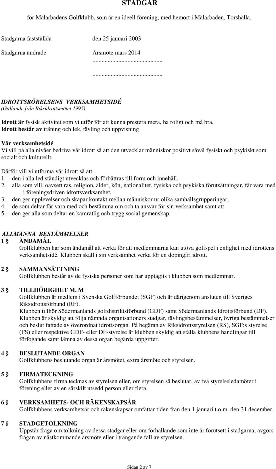 Idrott består av träning och lek, tävling och uppvisning Vår verksamhetsidé Vi vill på alla nivåer bedriva vår idrott så att den utvecklar människor positivt såväl fysiskt och psykiskt som socialt