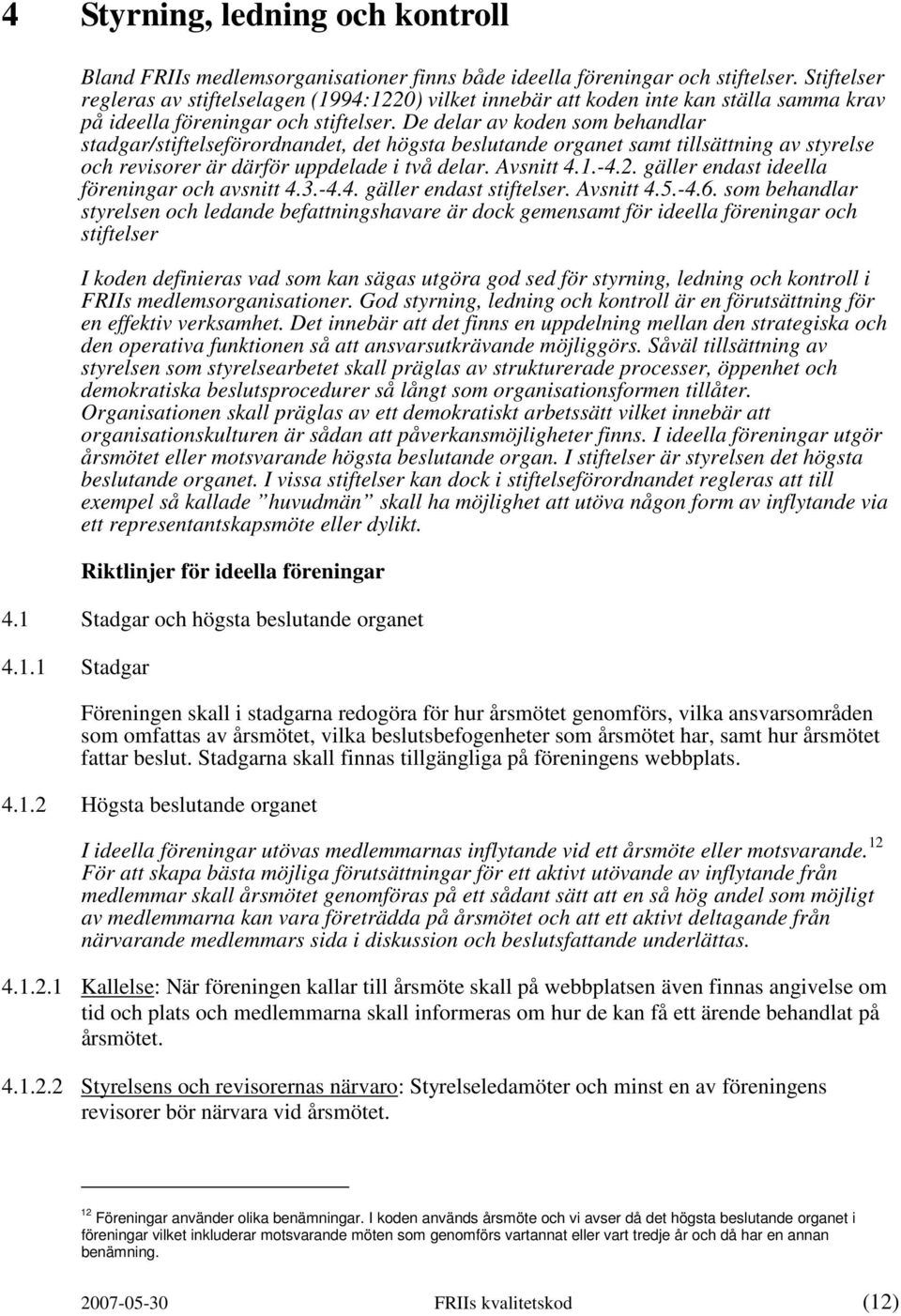 De delar av koden som behandlar stadgar/stiftelseförordnandet, det högsta beslutande organet samt tillsättning av styrelse och revisorer är därför uppdelade i två delar. Avsnitt 4.1.-4.2.