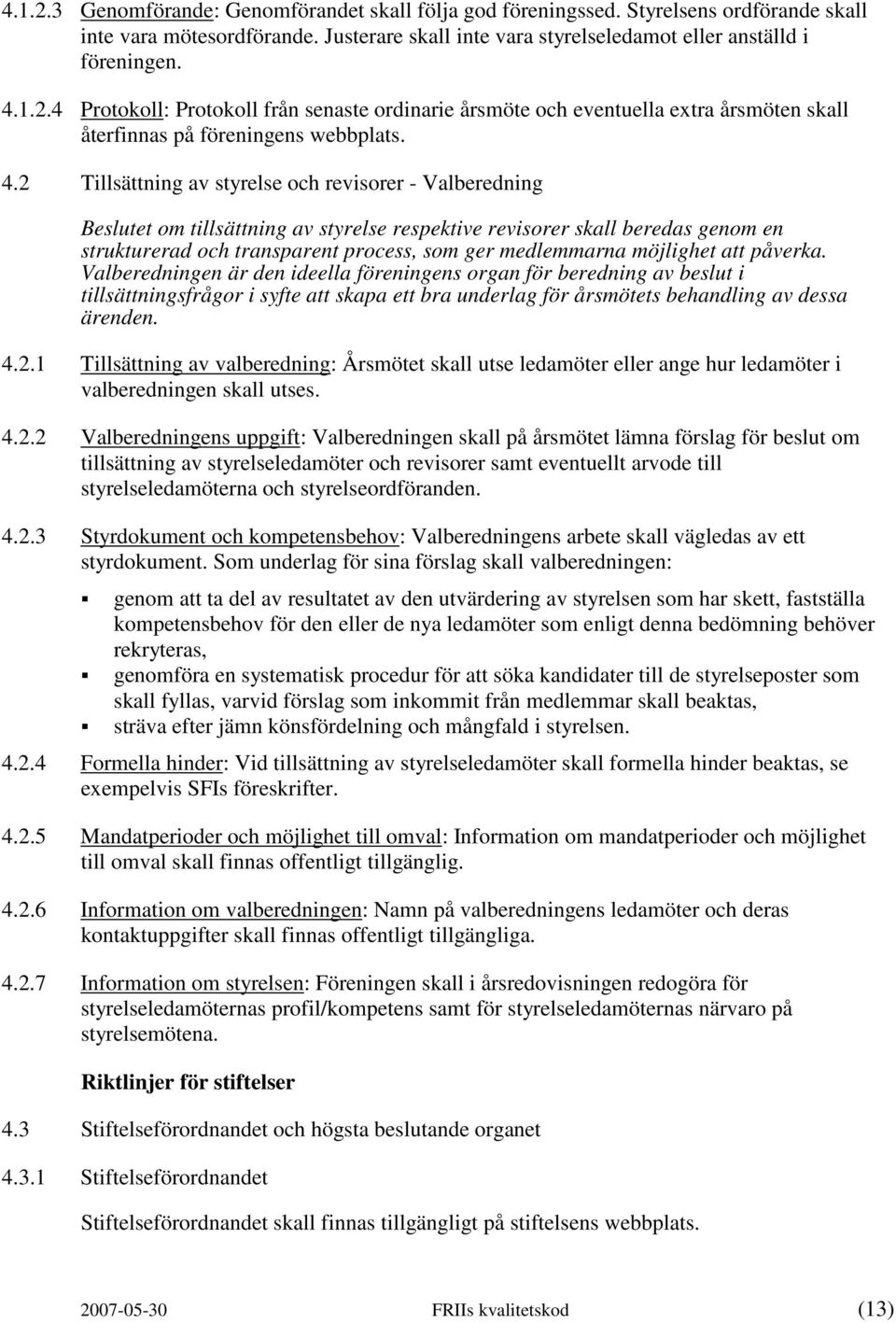 möjlighet att påverka. Valberedningen är den ideella föreningens organ för beredning av beslut i tillsättningsfrågor i syfte att skapa ett bra underlag för årsmötets behandling av dessa ärenden. 4.2.