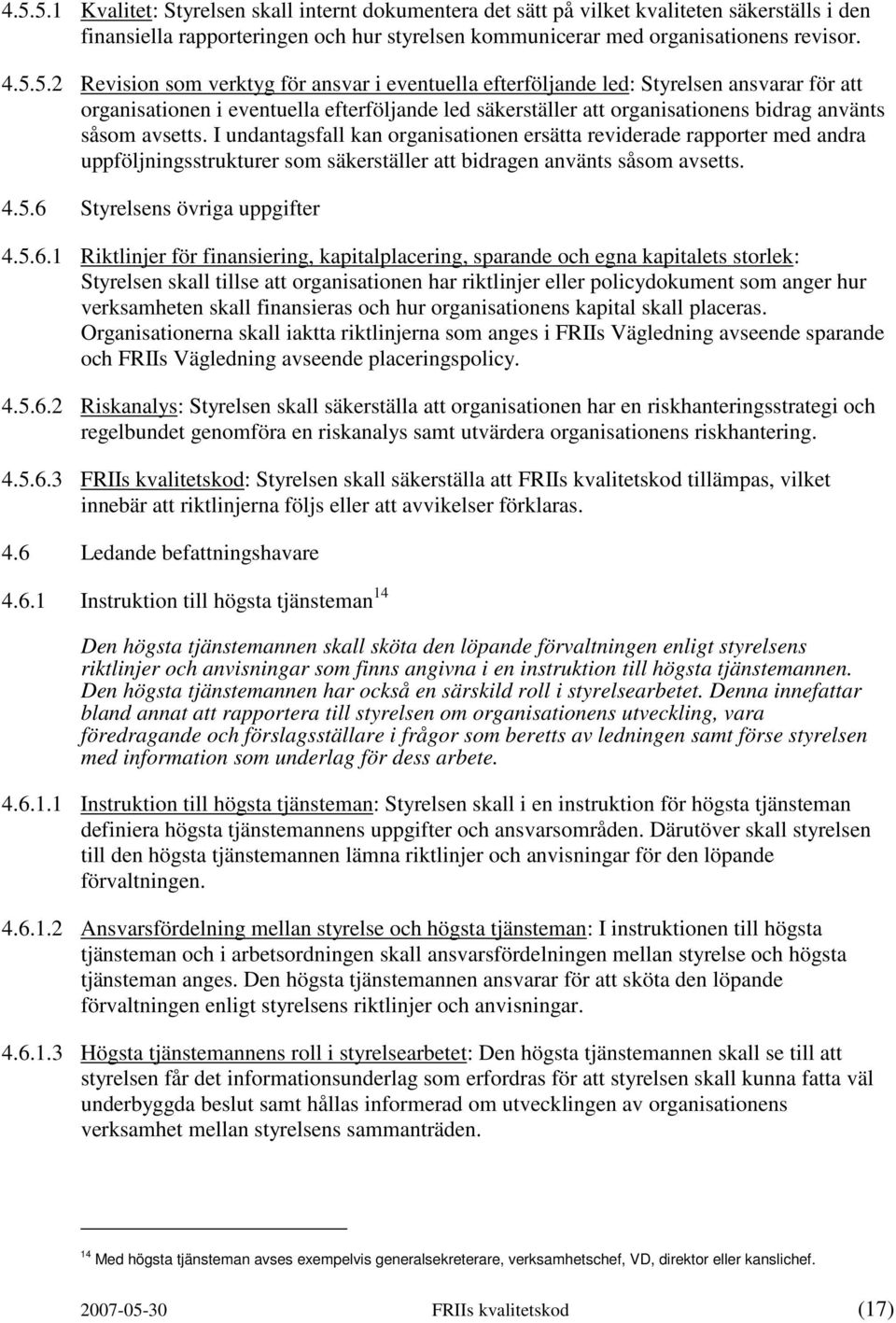 I undantagsfall kan organisationen ersätta reviderade rapporter med andra uppföljningsstrukturer som säkerställer att bidragen använts såsom avsetts. 4.5.6 