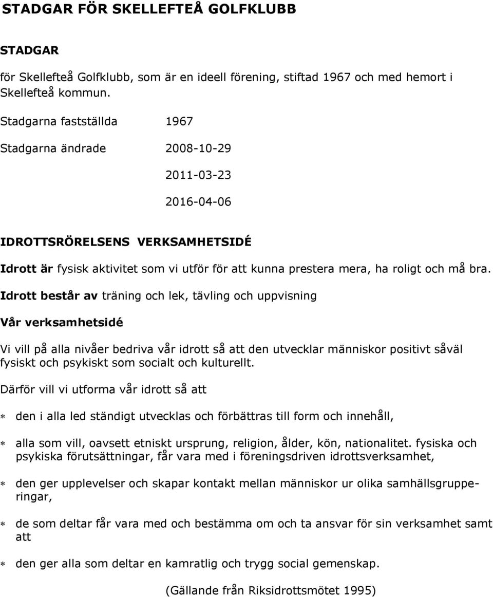 Idrott består av träning och lek, tävling och uppvisning Vår verksamhetsidé Vi vill på alla nivåer bedriva vår idrott så att den utvecklar människor positivt såväl fysiskt och psykiskt som socialt