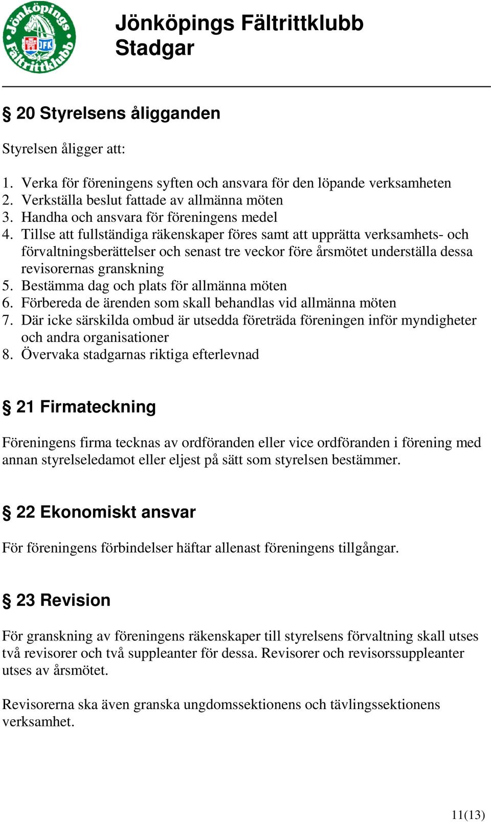 Tillse att fullständiga räkenskaper föres samt att upprätta verksamhets- och förvaltningsberättelser och senast tre veckor före årsmötet underställa dessa revisorernas granskning 5.