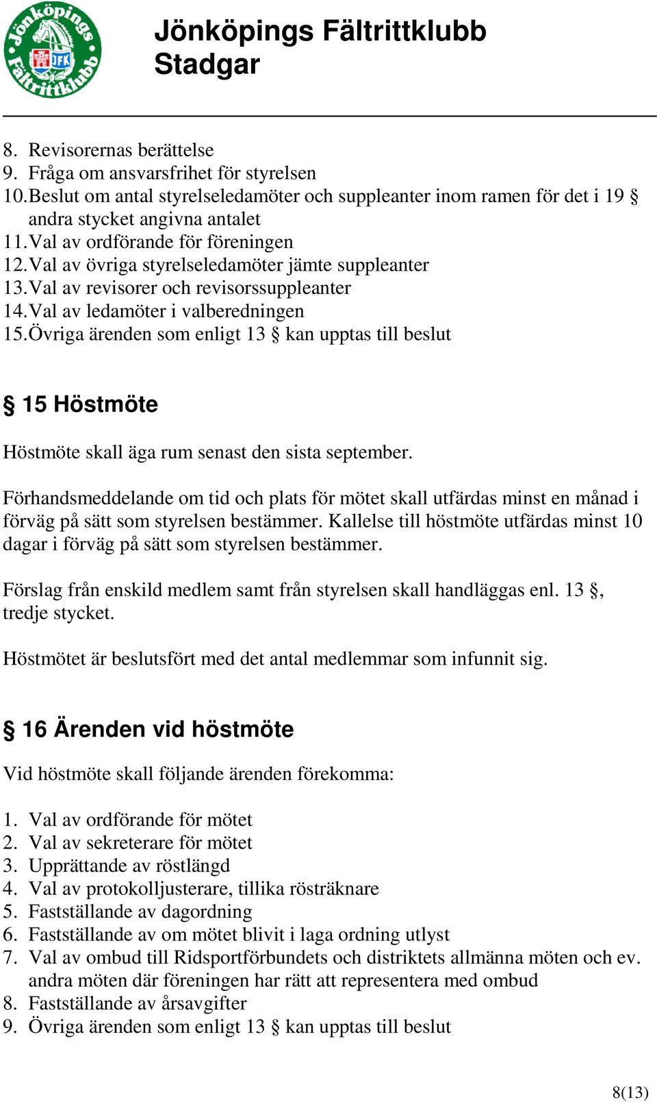 Övriga ärenden som enligt 13 kan upptas till beslut 15 Höstmöte Höstmöte skall äga rum senast den sista september.